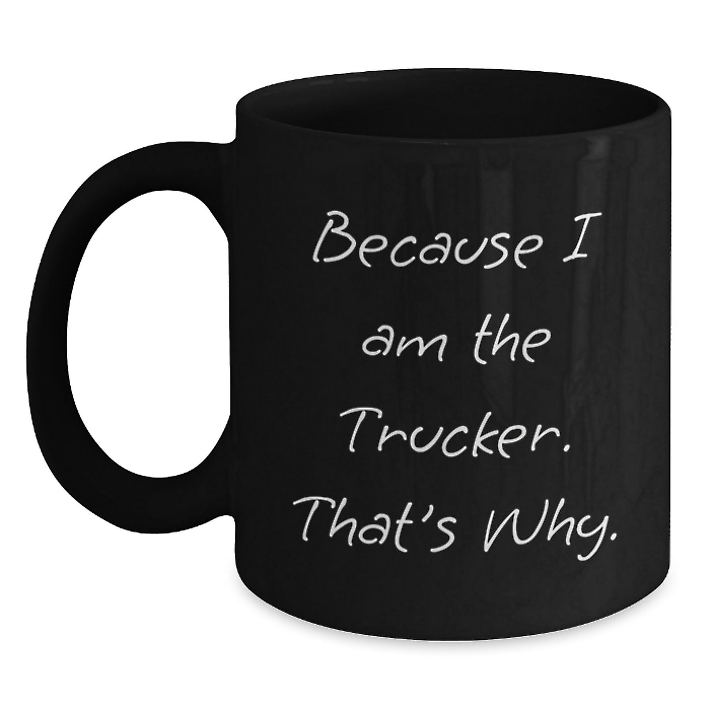 Funny Trucker Gifts from Men to Friends - Because I Am The Trucker. That's Why. Graduation Unique Gifts - Main