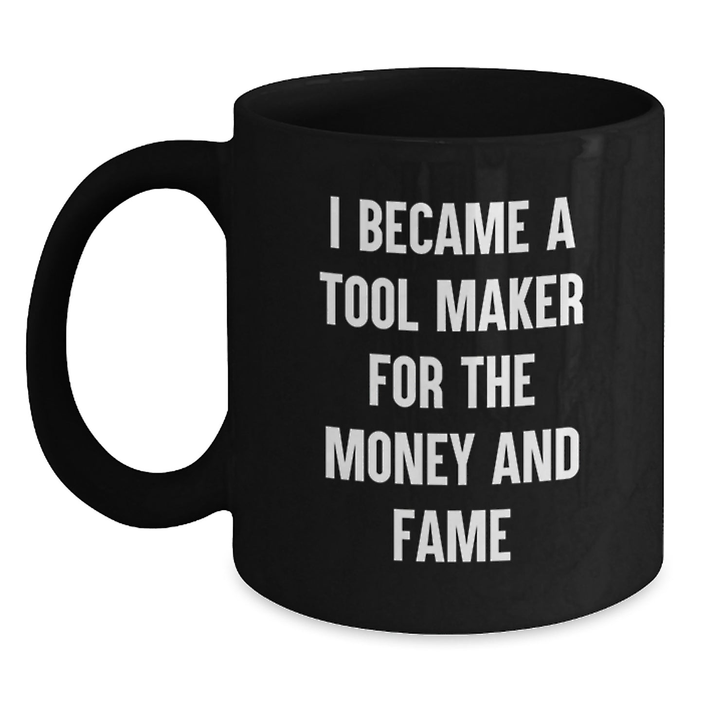Funny Tool Maker Gifts, I Became A Tool Maker For The Money And Fame Black Coffee Mug, Birthday Unique Gifts from Men to Tool Maker Friends - Main