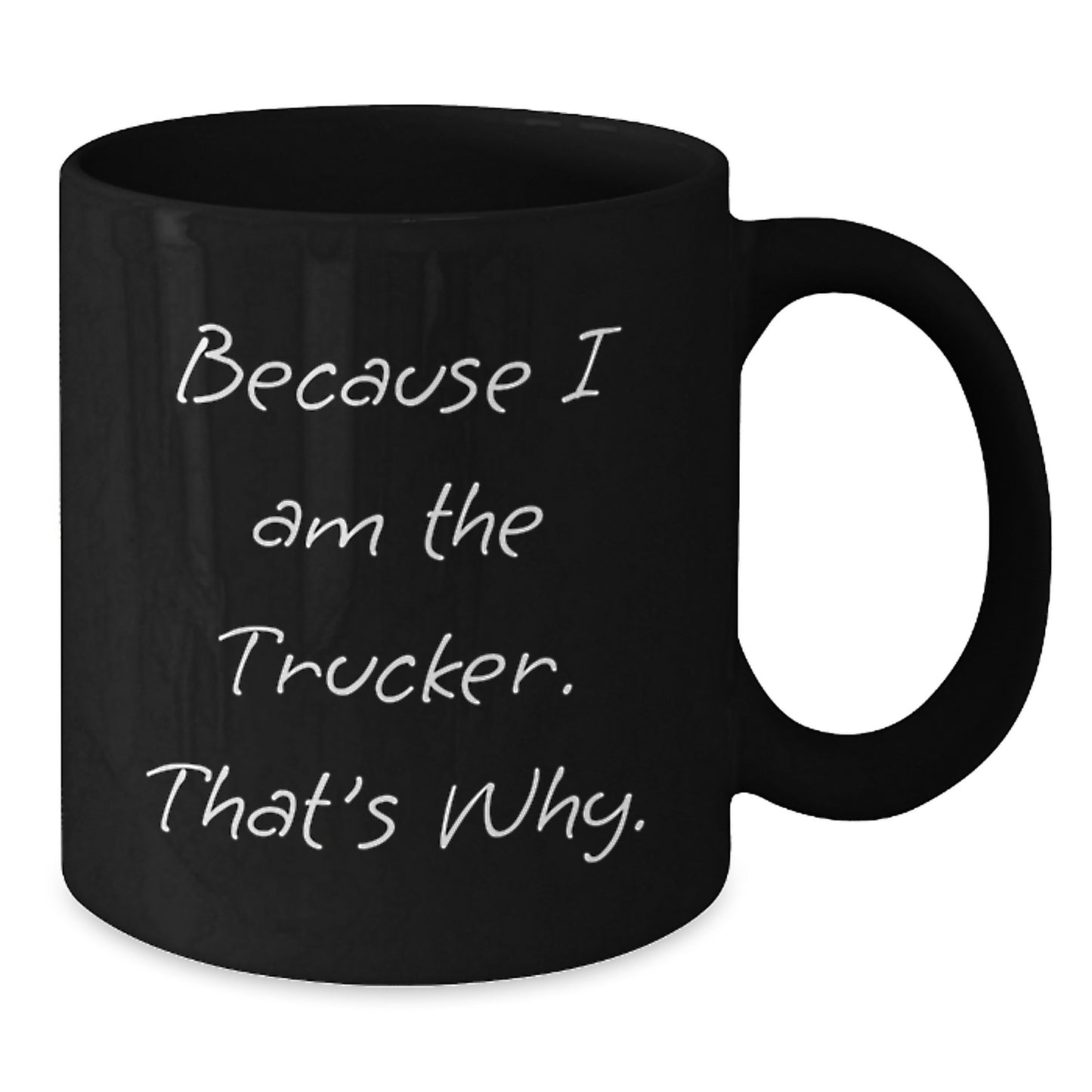 Funny Trucker Gifts from Men to Friends - Because I Am The Trucker. That's Why. Graduation Unique Gifts - Additional