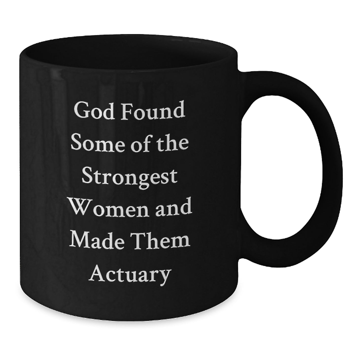 Funny Actuary Gifts from Friends, Actuary Mug with Inspirational Quote for Birthday, God Found Strongest Women and Made Them Actuary, Black Coffee Mug - Additional