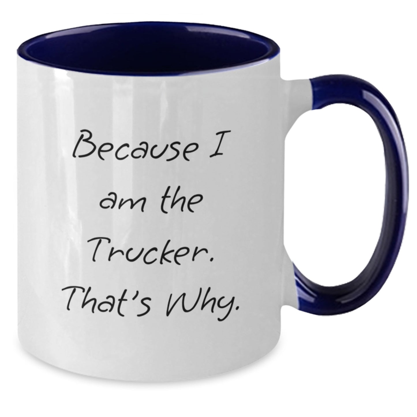 Funny Trucker Gifts from Men to Trucker Friends - Because I Am The Trucker. That's Why. Two Tone Coffee Mug for Graduation - Additional