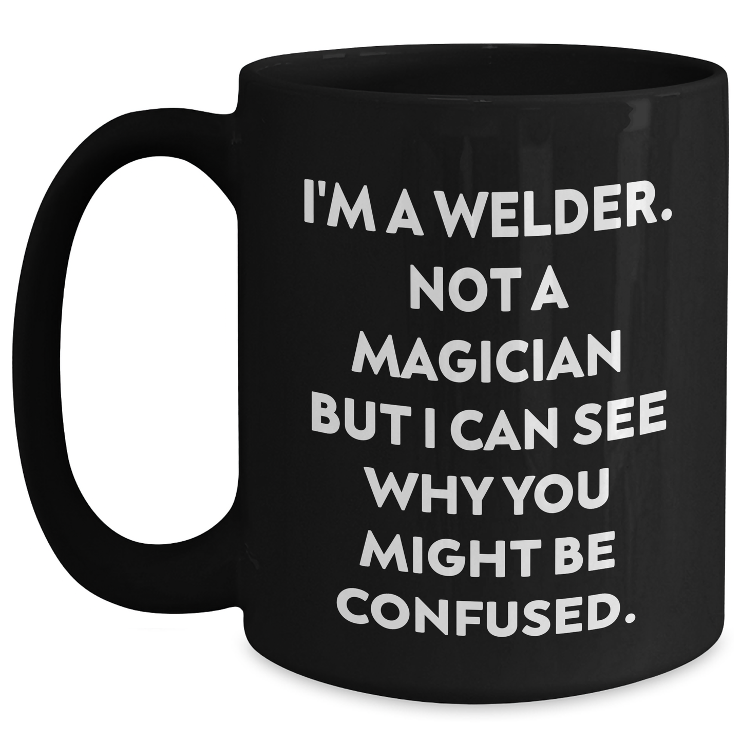 Welders Gifts from Family, Unique Black Coffee Mug for Father's Day - I'm Not a Magician, 'I Can See Why You Might Be Confused' Funny Quote - Main