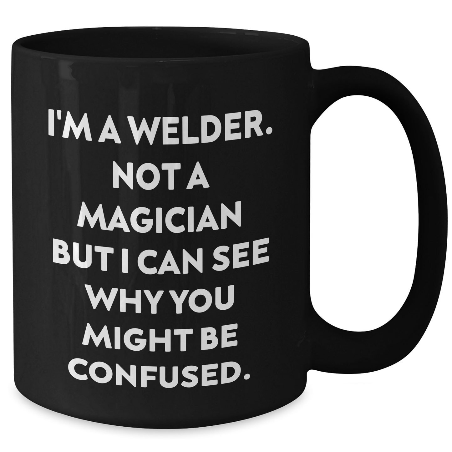 Welders Gifts from Family, Unique Black Coffee Mug for Father's Day - I'm Not a Magician, 'I Can See Why You Might Be Confused' Funny Quote - Additional