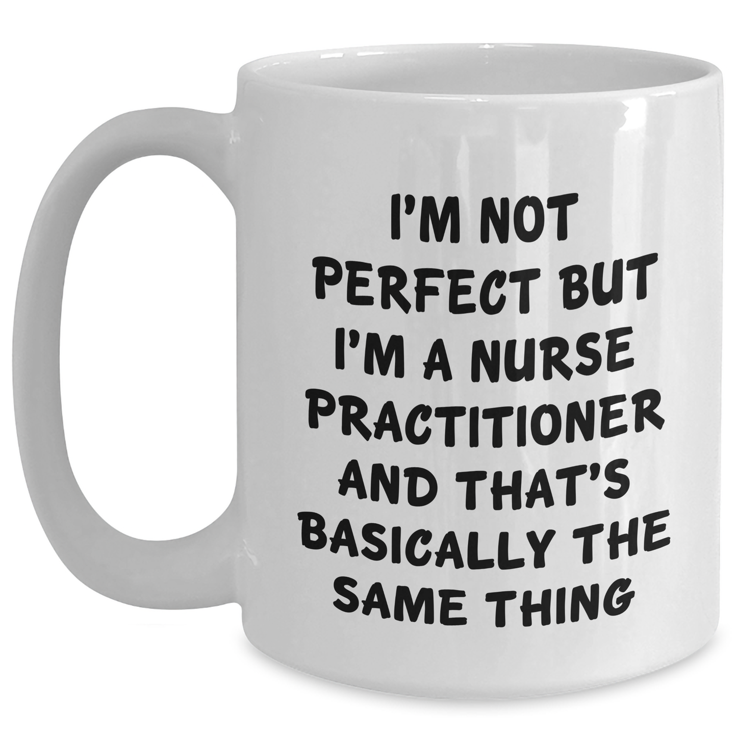 Funny Nurse Practitioner Gifts, I'm Not Perfect But I'm A Nurse Practitioner And That's Basically The Same Thing White Coffee Mug, Graduation Unique Gifts for Nurse Practitioners from Friends - Main