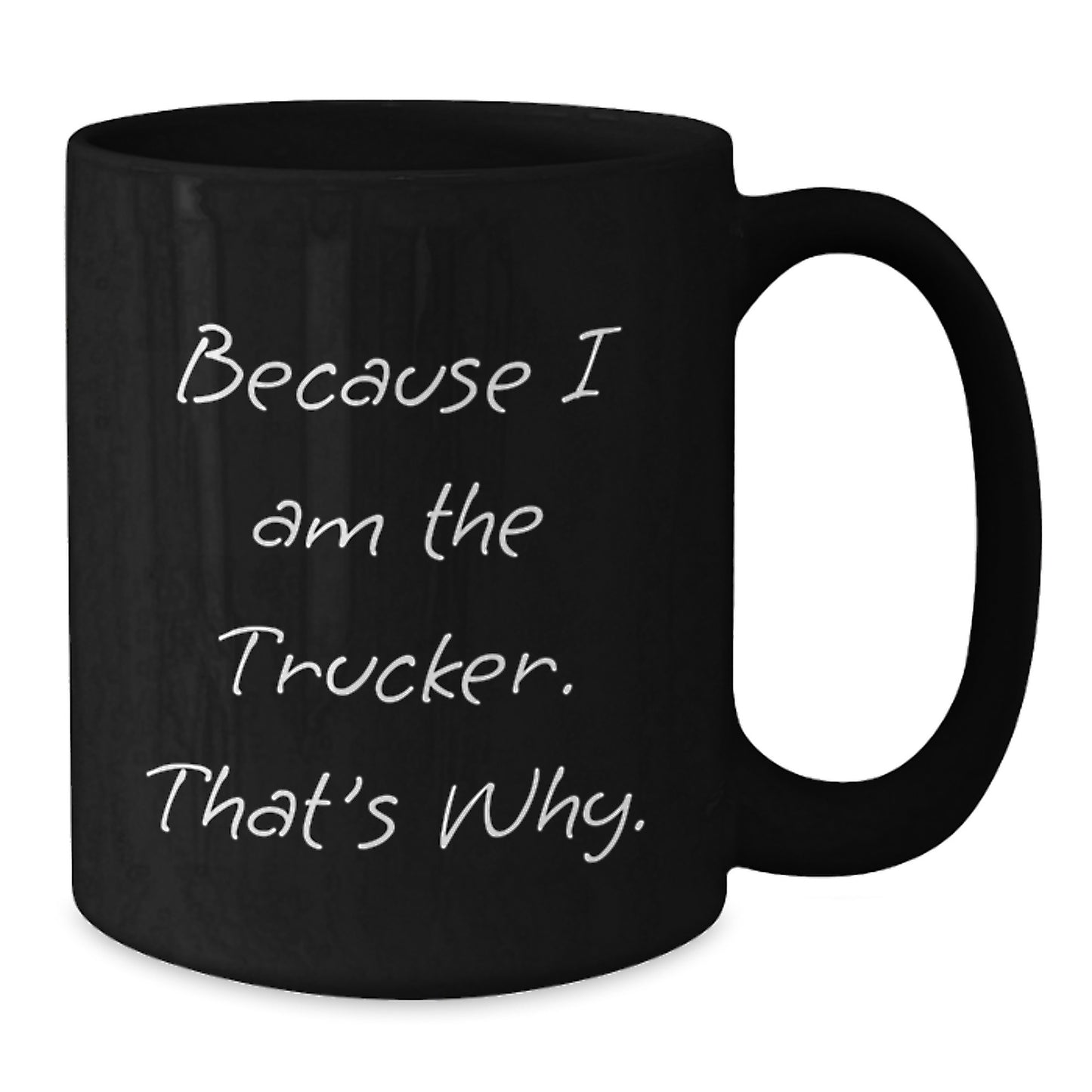 Funny Trucker Gifts from Men to Friends - Because I Am The Trucker. That's Why. Graduation Unique Gifts - Additional