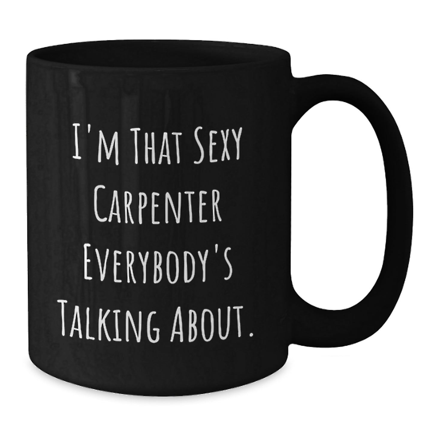 Funny Carpenter Gifts for Him, Black Coffee Mug I'm That Sexy Carpenter - Unique Christmas Unique Gifts from Men to Family - Additional