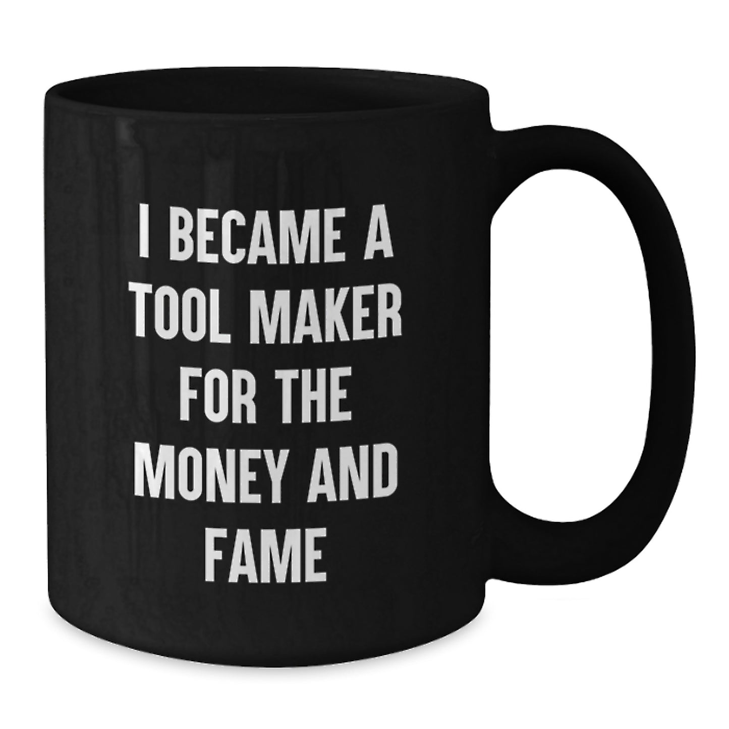 Funny Tool Maker Gifts, I Became A Tool Maker For The Money And Fame Black Coffee Mug, Birthday Unique Gifts from Men to Tool Maker Friends - Additional