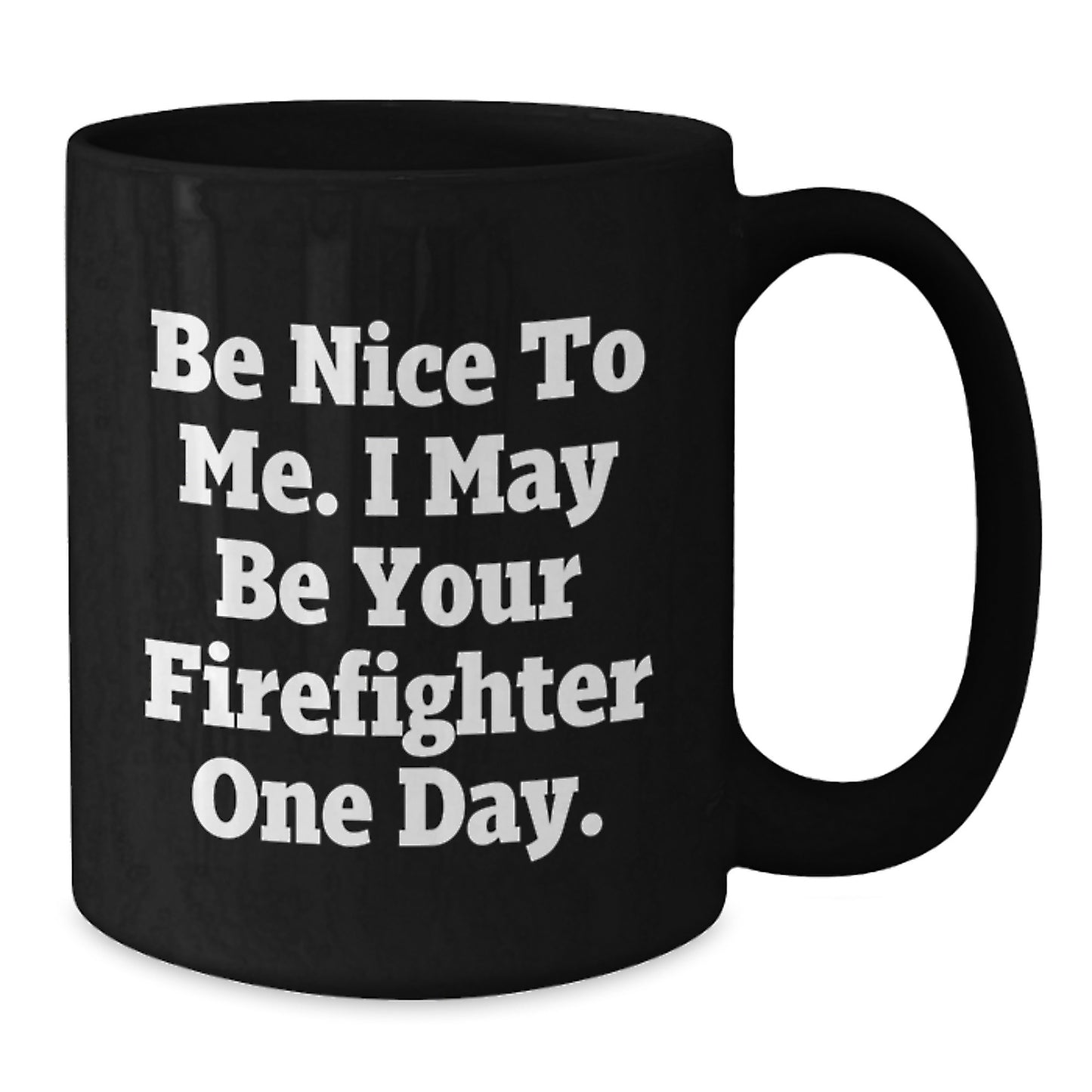 Funny Firefighter Gifts from Friends, Black Coffee Mug, Be Nice To Me. I May Be Your Firefighter One Day., Unique Christmas Unique Gifts for Firefighter - Additional