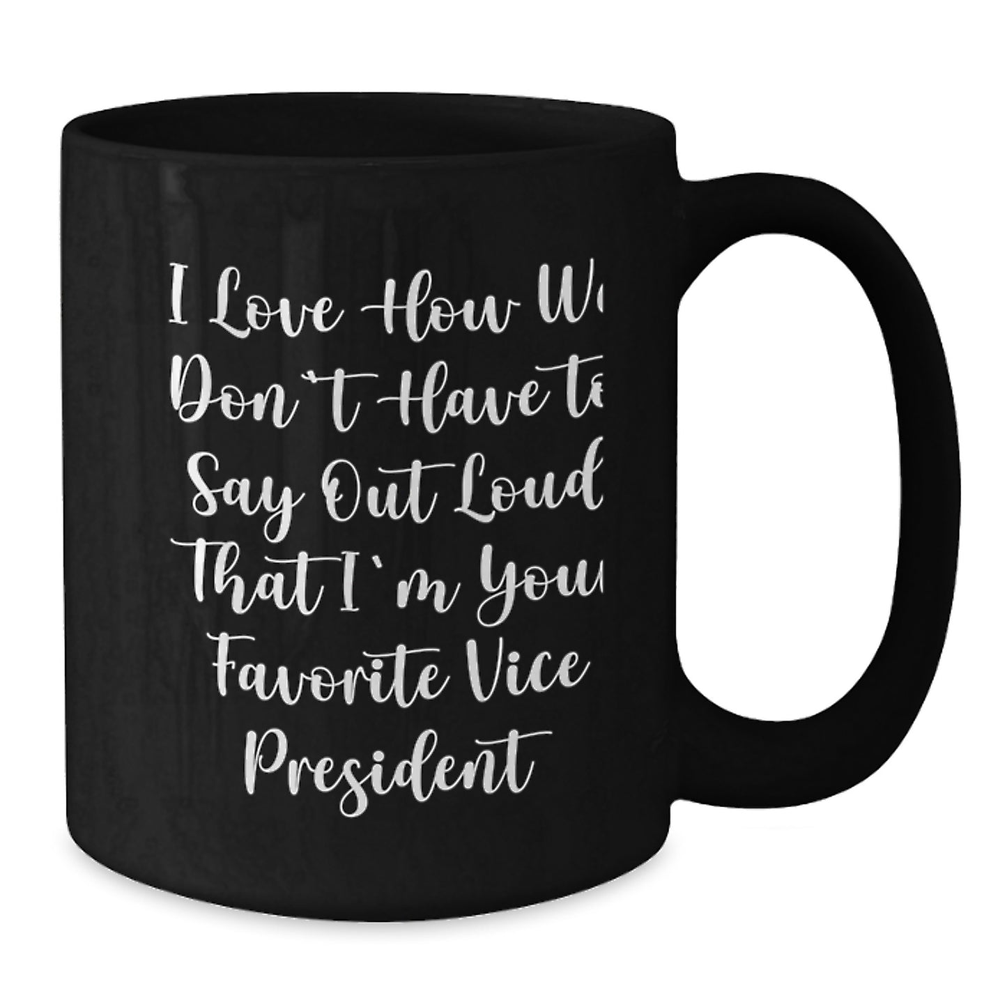 Funny Vice President Gifts for Men - 'I Love How We Don't Have To Say Out Loud That I'm Your Favorite Vice President' Black Coffee Mug, Christmas Unique Gifts from Friends - Additional