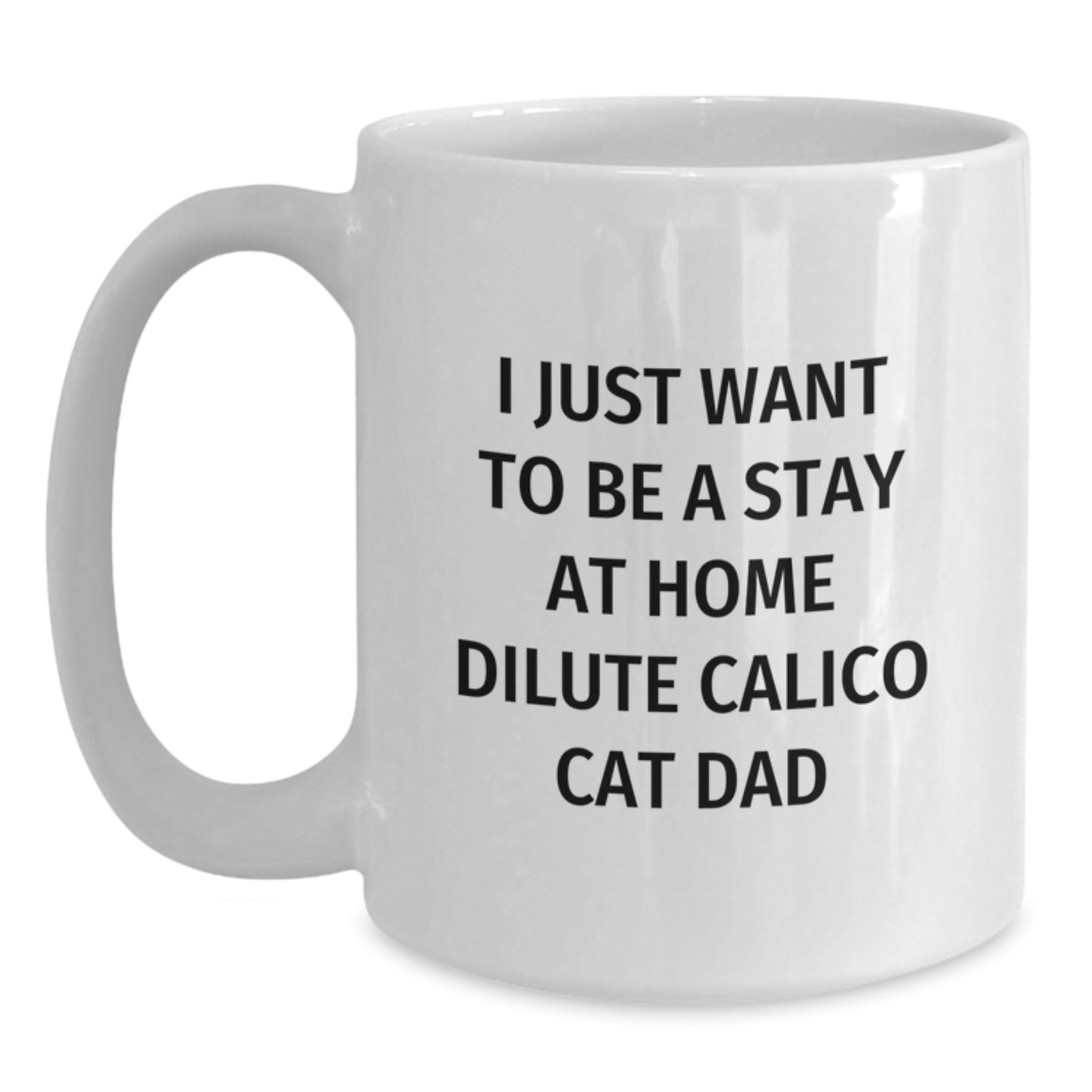 Funny Dilute Calico Cat Dad Gifts, White Coffee Mug for Birthday, 'I Just Want To Be A Stay At Home Dilute Calico Cat Dad' Quote, Gifts from Friends, Gifts for Dilute Calico Cat Lovers - Main