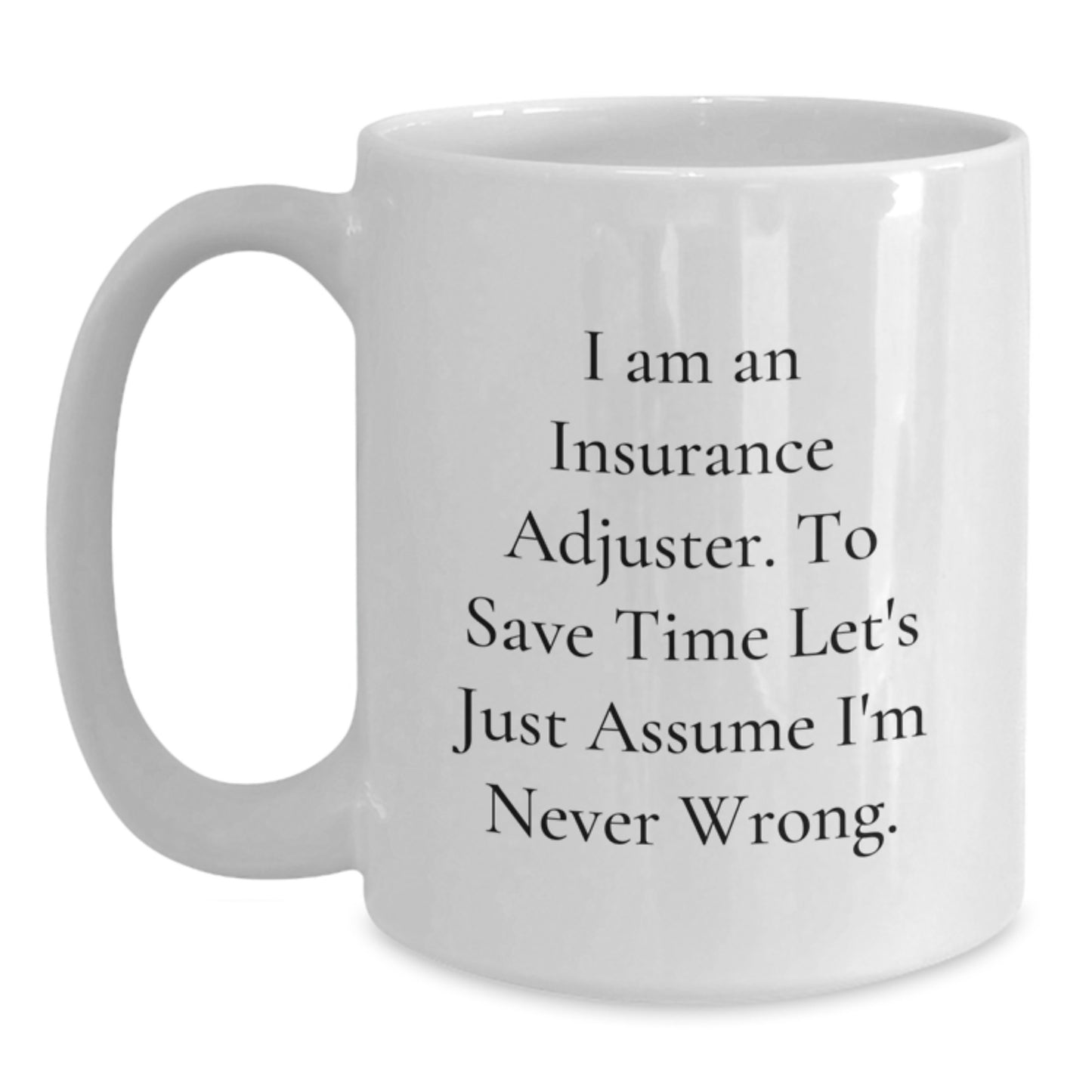 Funny Insurance Adjuster Gifts from Friends for Graduation Unique White Coffee Mugs 'I Am An Insurance Adjuster. To Save Time Let's Just Assume I'm Never Wrong.' for Insurance Adjuster Men Women - Main