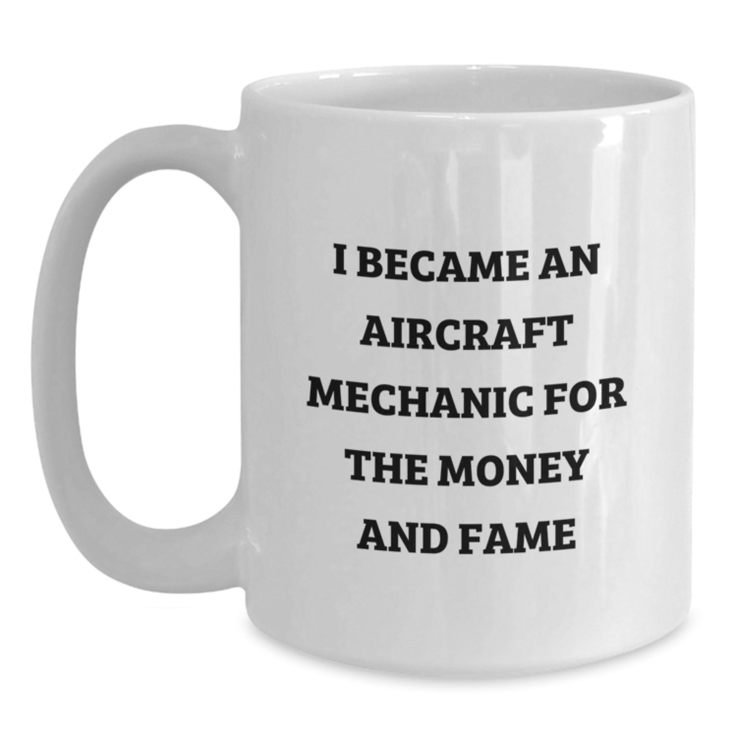 Aircraft Mechanic Funny Quote Mug Gifts for Birthday, White Coffee Mug for Men, Friends, or Coworkers, I Became An Aircraft Mechanic For The Money And Fame, Gifts from Family, Friends, or Coworkers - Main