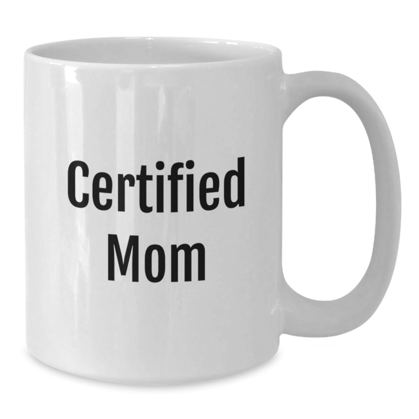 Funny Mom Gifts from Men to Mom on Birthday - 'Certified Mom' White Coffee Mug, 11oz or 15oz - Additional