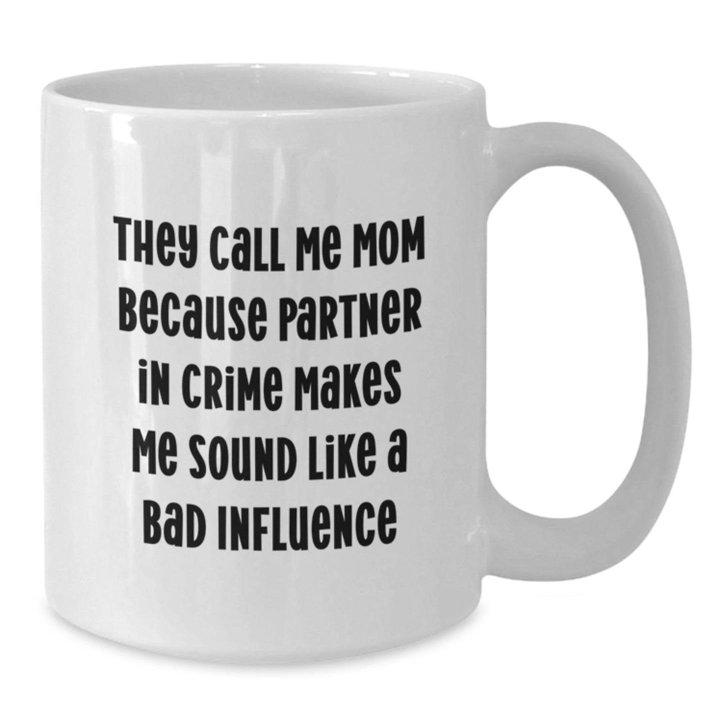 Funny Mom Gifts from Family - 'They Call Me Mom Because Partner In Crime Makes Me Sound Like A Bad Influence' White Coffee Mug for Her, Gifts for Mom Graduation - Additional