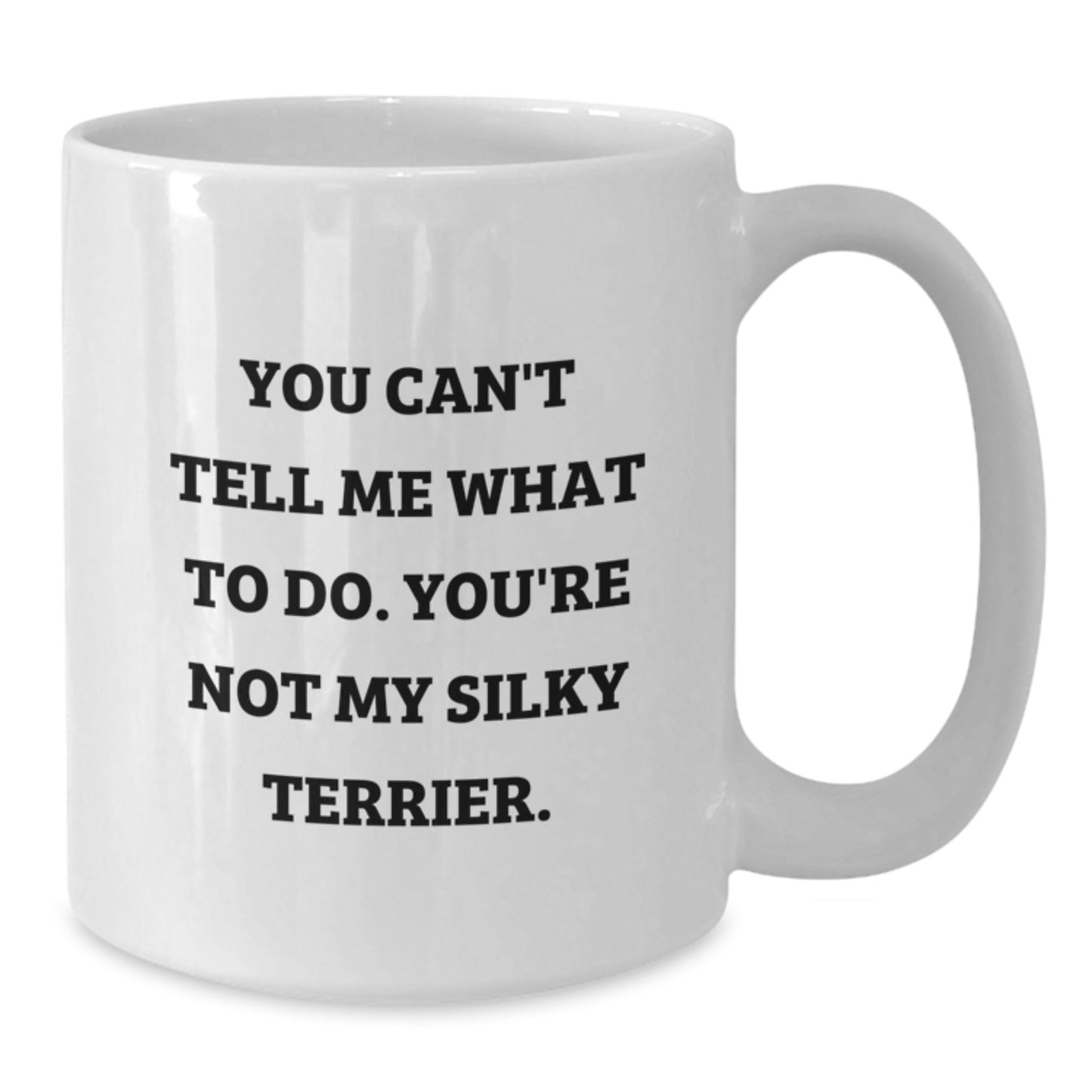 Funny Silky Terrier Dog Gifts from Friends to Silky Terrier Dog Lovers - You Can't Tell Me What To Do. You're Not My Silky Terrier. - White Coffee Mug for Birthday - Additional