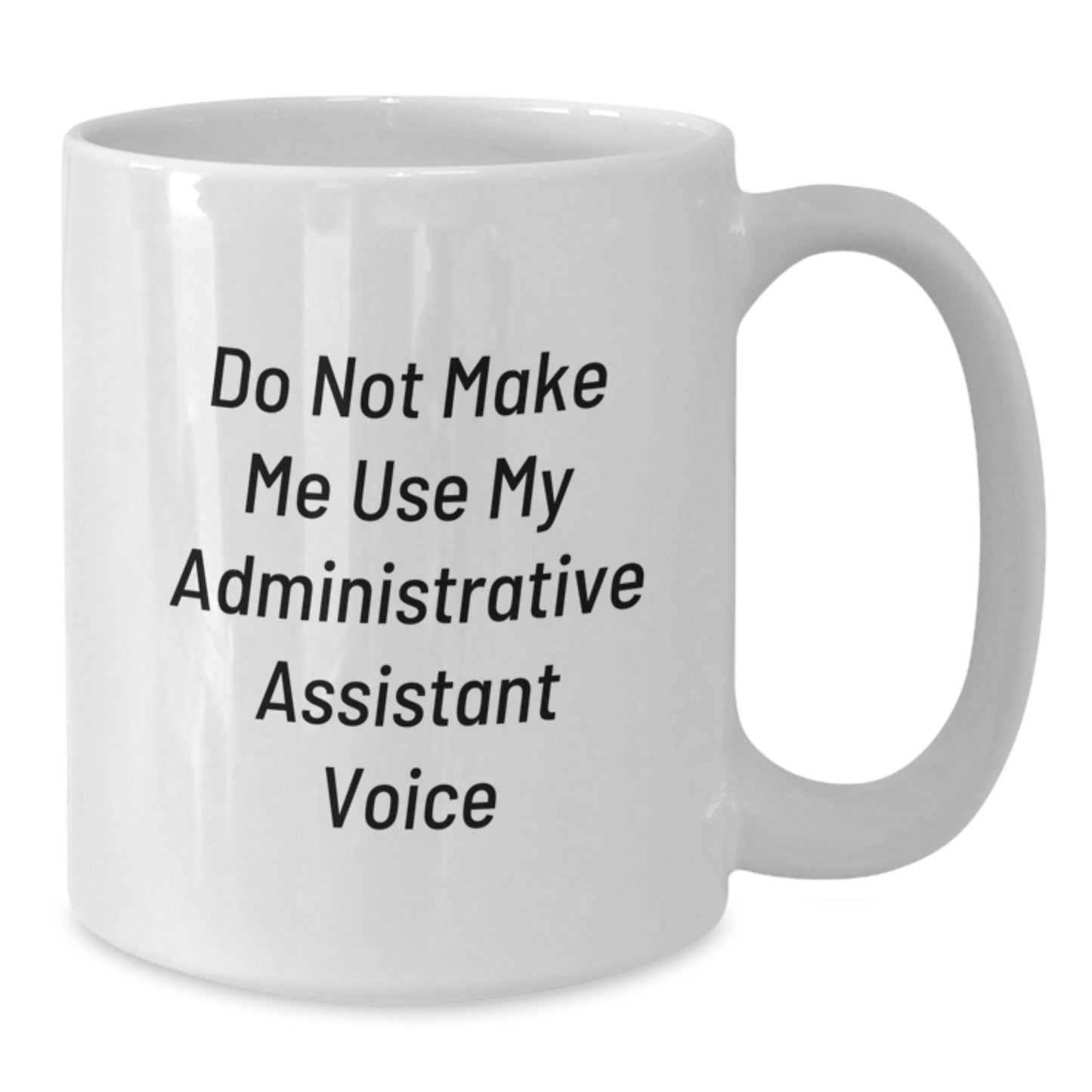 Funny Administrative Assistant Gifts from Friends and Family, White Coffee Mug, Valentine's Unique Office Mugs, Don't Make Me Use My Administrative Assistant Voice Humor - Additional
