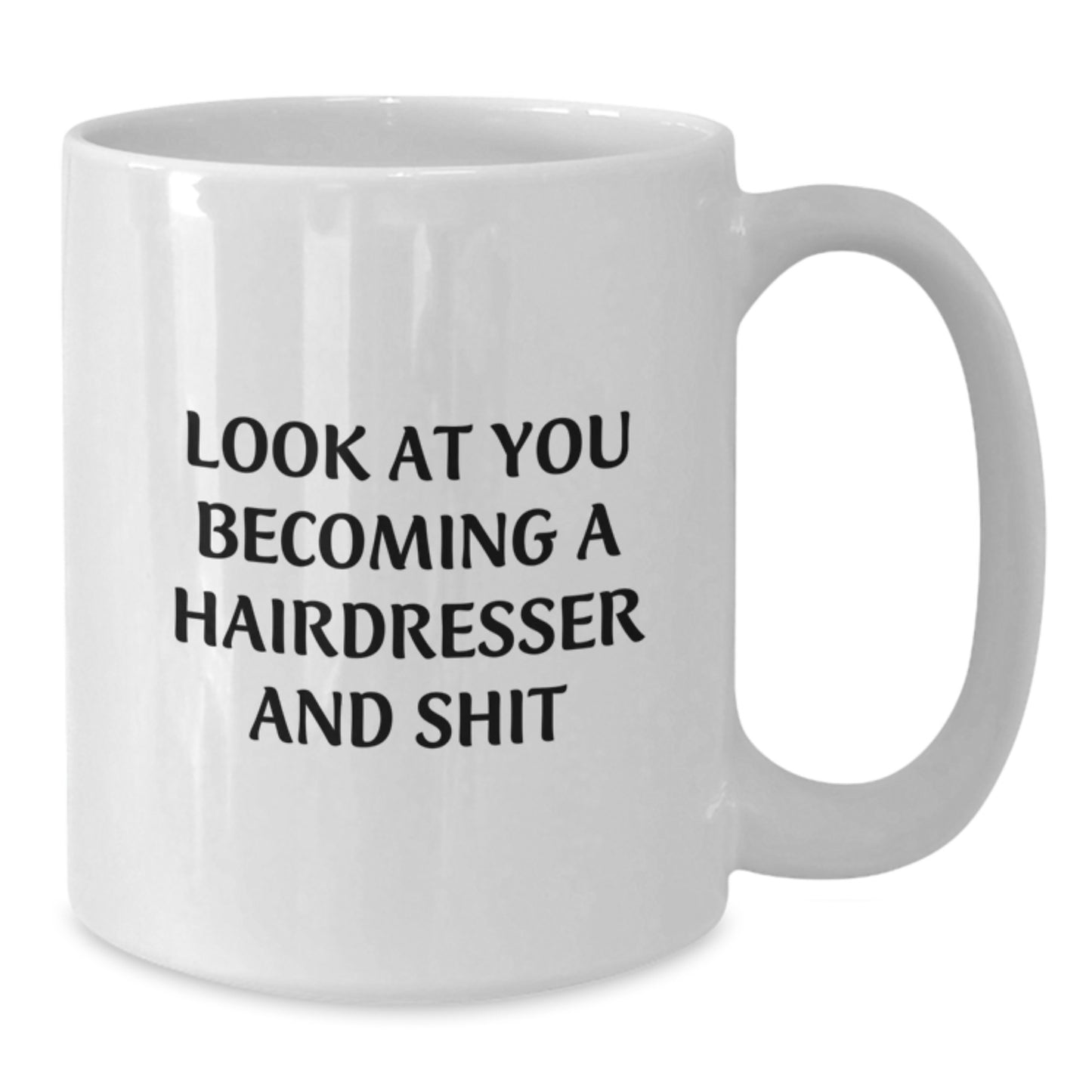Funny Hairdresser Gifts for Friends Family - White Coffee Mug - 'Look At You Becoming A Hairdresser And Shit' - Additional
