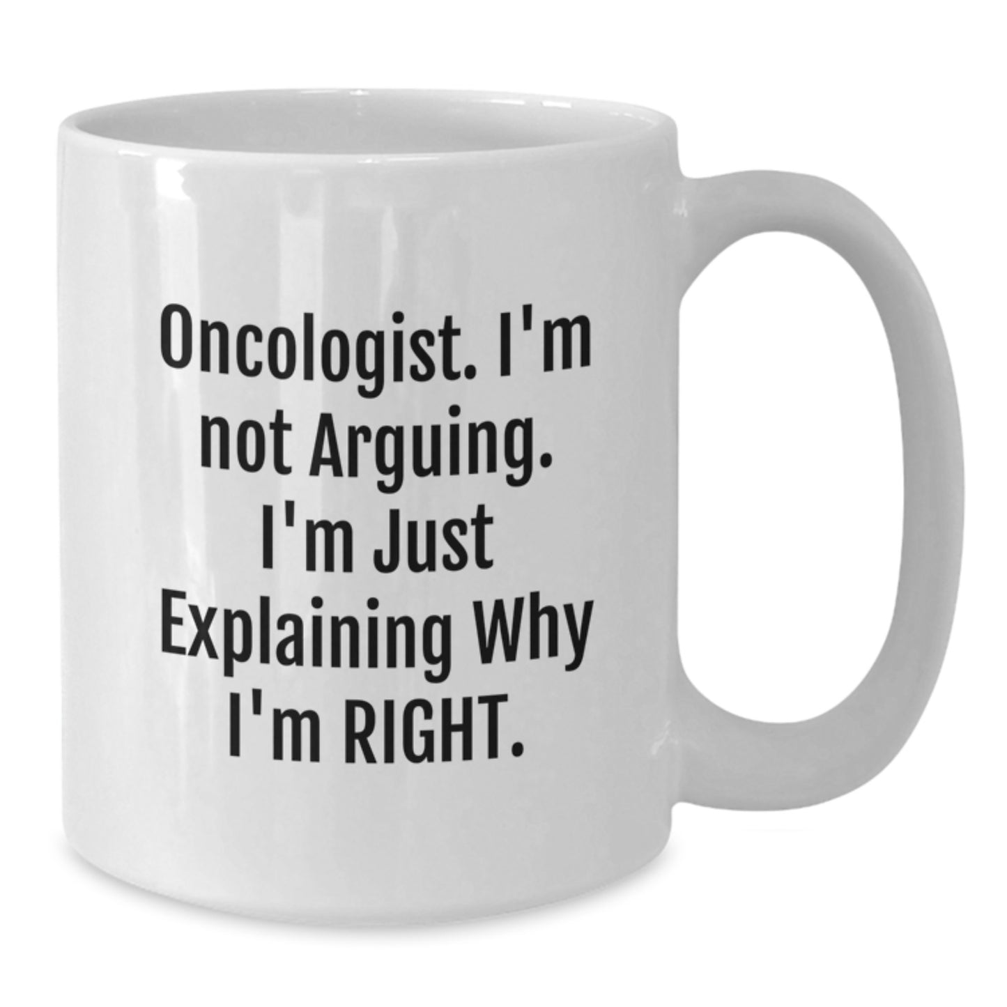 Gifts from Friends for Oncologist Men, Funny White Coffee Mug, Birthday Unique Gifts, Oncologist I'm Not Arguing Quote - Additional