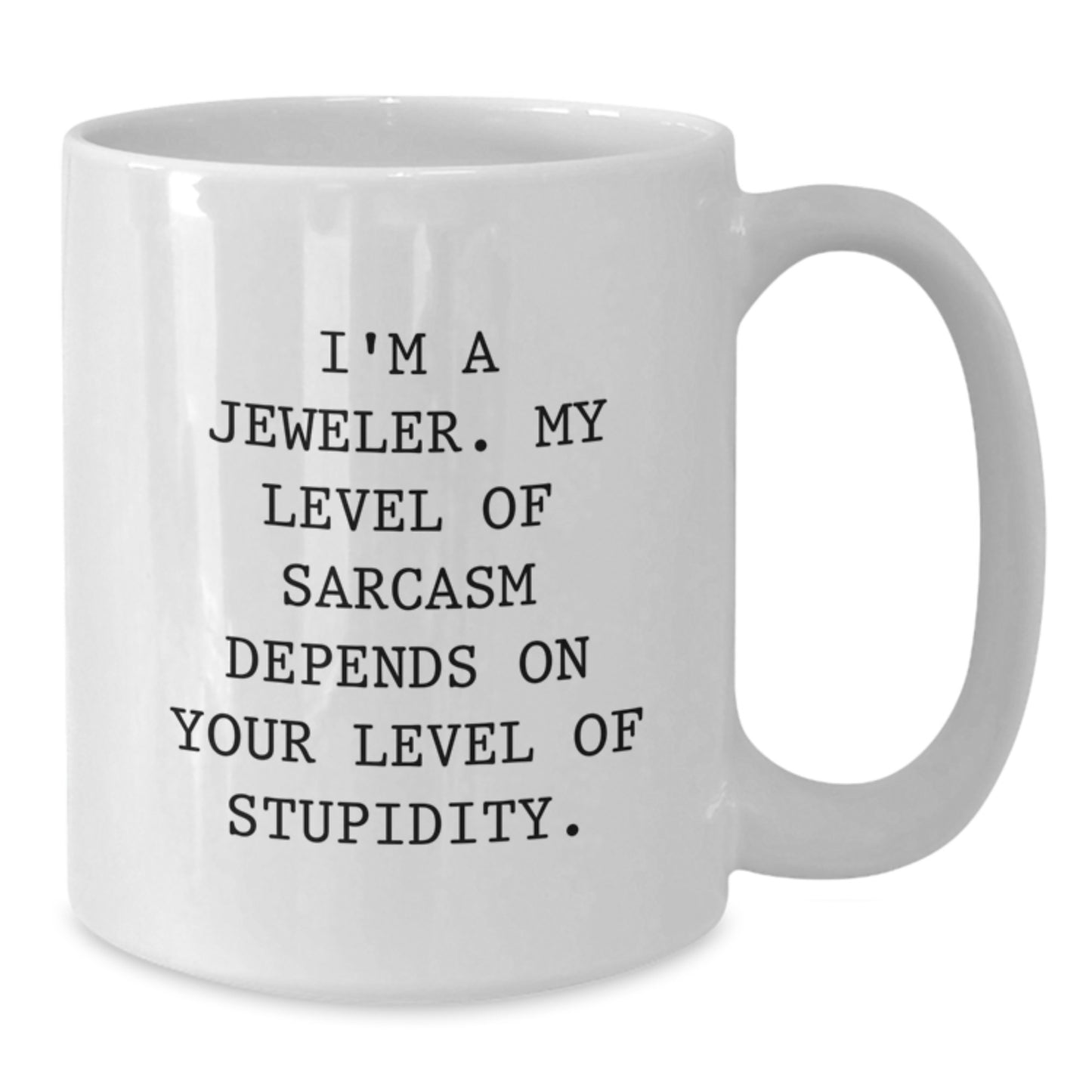 Funny Jeweler Gifts from Friends, White Coffee Mug for Jeweler, I'm A Jeweler. My Level Of Sarcasm Depends On Your Level Of Stupidity. Christmas Unique Gifts - Additional