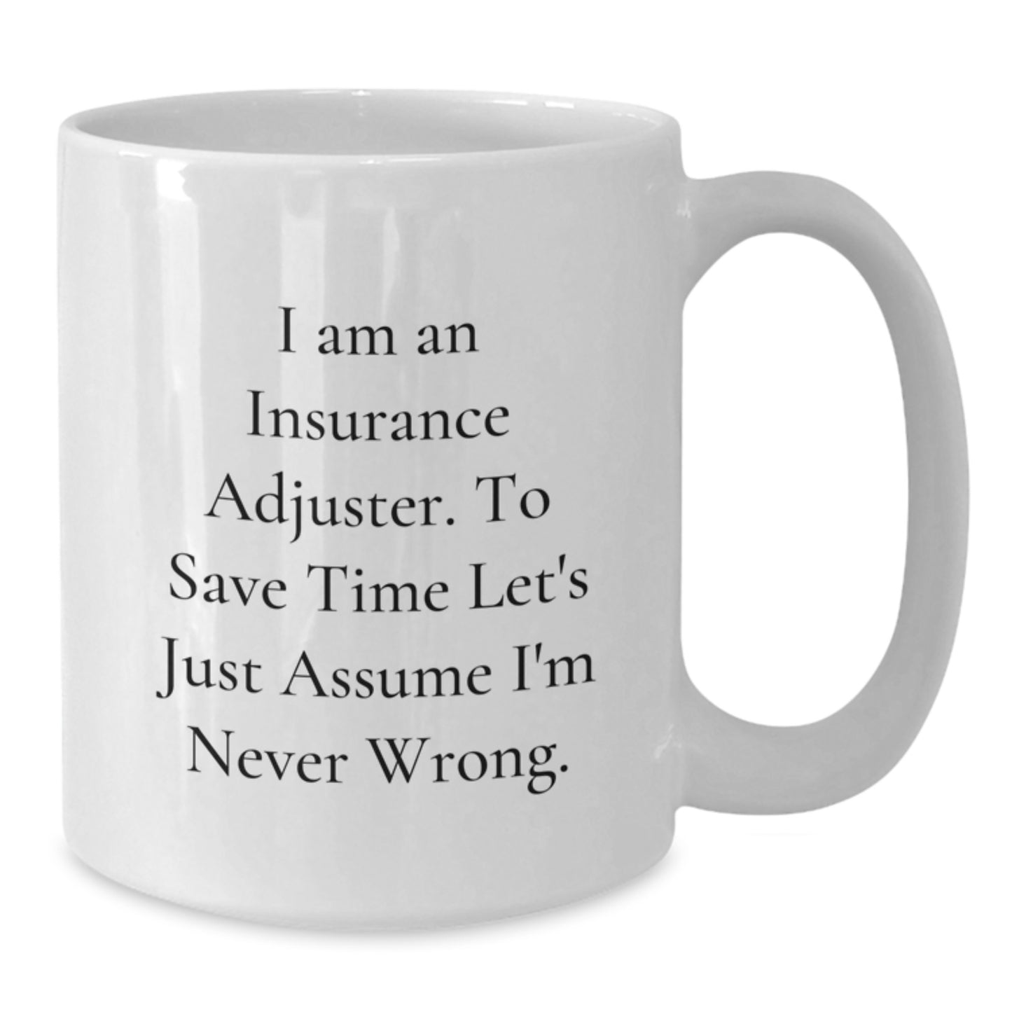 Funny Insurance Adjuster Gifts from Friends for Graduation Unique White Coffee Mugs 'I Am An Insurance Adjuster. To Save Time Let's Just Assume I'm Never Wrong.' for Insurance Adjuster Men Women - Additional