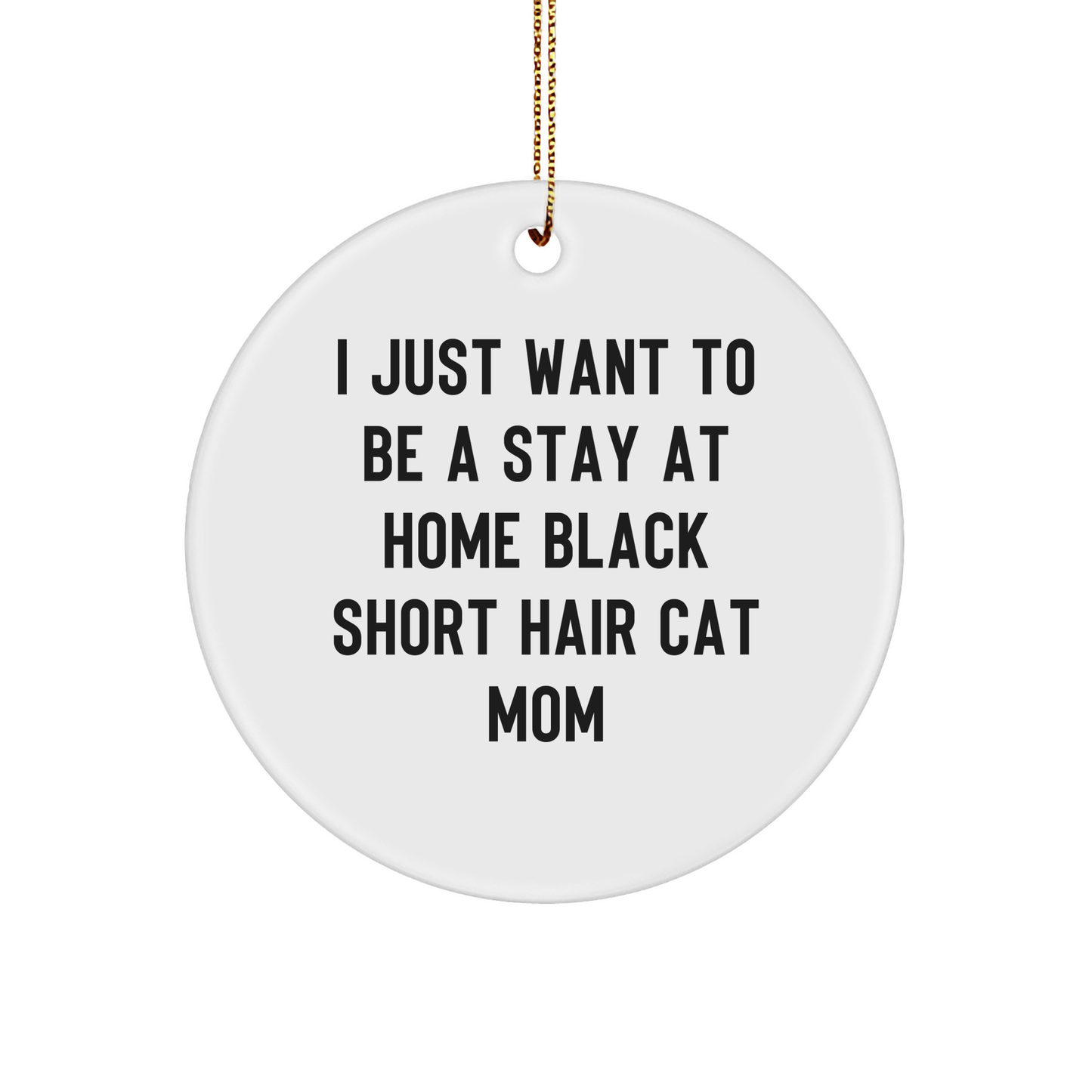 A Heartwarming Gift for Black Short Hair Cat Moms, 'I Just Want To Be A Stay At Home Black Short Hair Cat Mom' Circle Ornament, Unique Christmas Ornament - Image 1