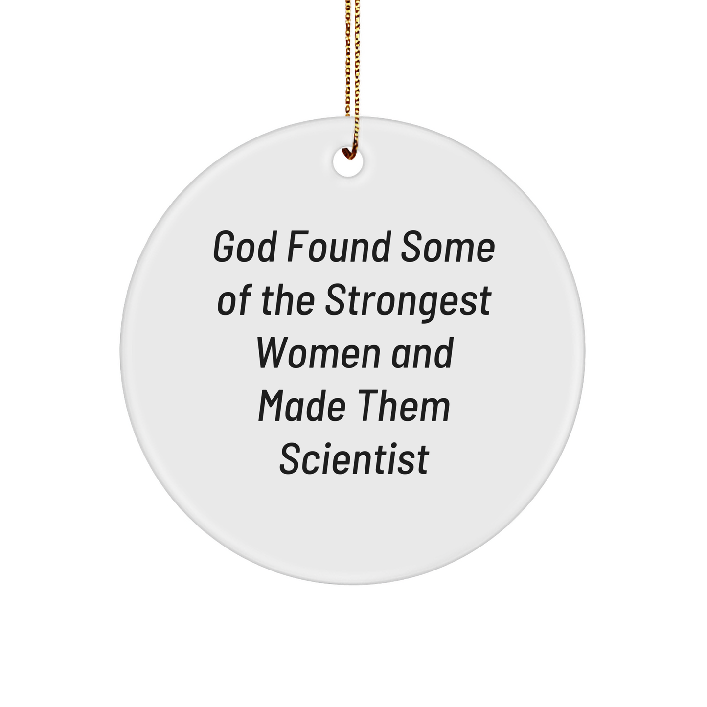 Funny Scientist Gifts from Friends for Christmas - Circle Ornament with Quote 'God Found Some Of The Strongest Women And Made Them Scientist', Unique Present for Women or Men - Image 1