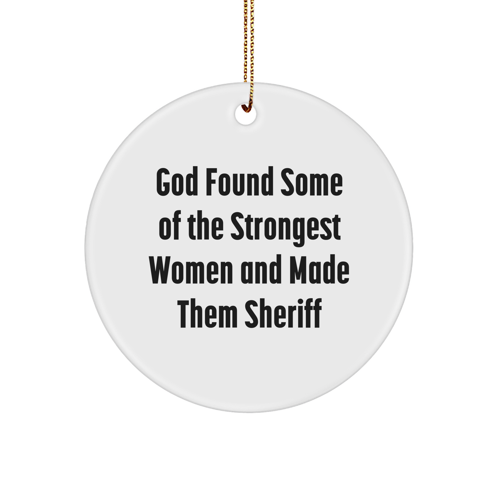 Funny Sheriff Gifts for Christmas - 'God Found Some Of The Strongest Women And Made Them Sheriff' Circle Ornament from Friends - Image 1