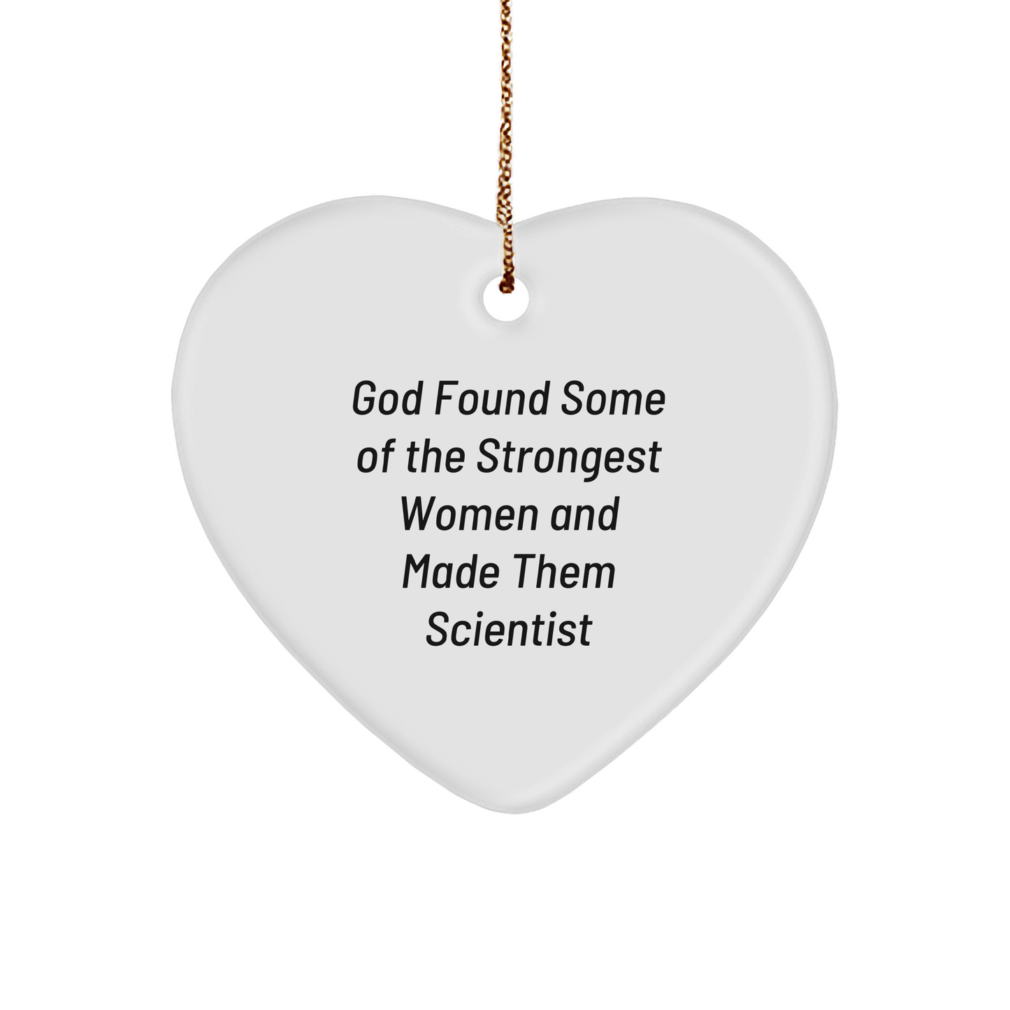 Funny Scientist Gifts: God Found Some Of The Strongest Women And Made Them Scientists Heart Ornament for Men, Women, Friends, Coworkers, Family - Unique Christmas Unique Gifts - Image 1