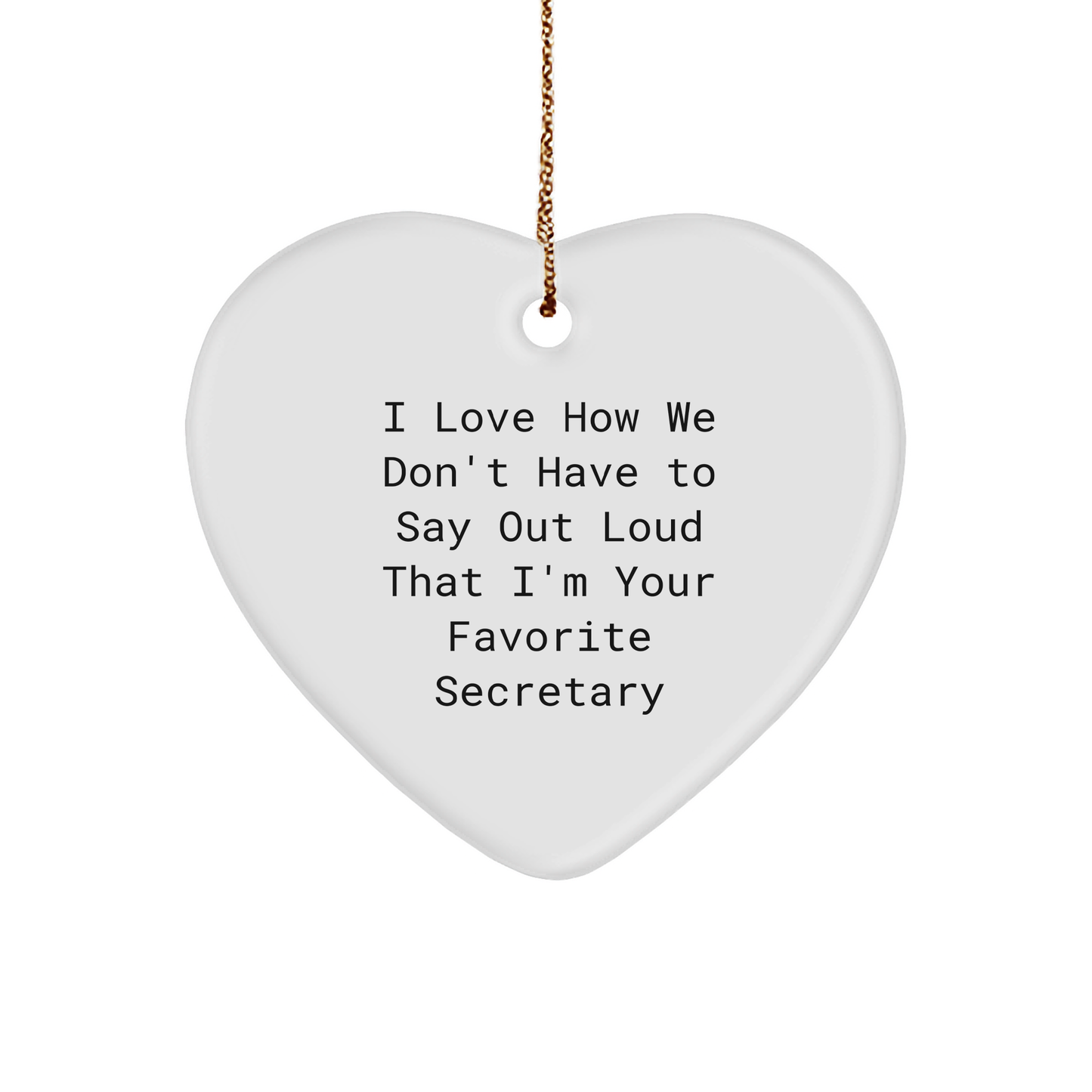 Funny Secretary Heart Ornament Gifts for Favorite Secretary from Friends or Family - I Love How We Don't Have To Say Out Loud That I'm Your Favorite Secretary - Image 1