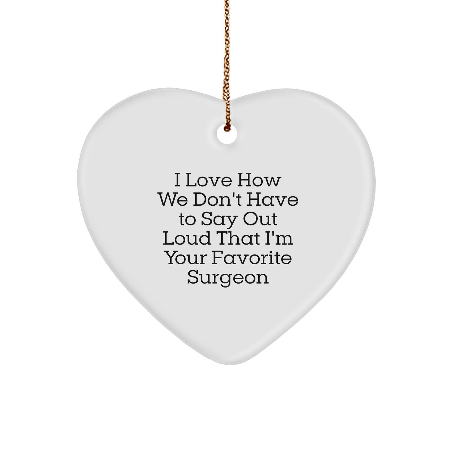 Surgeon's Favorite Heart Ornament, Gifts from Family for Favorite Surgeon, I Love How We Don't Have To Say Out Loud That I'm Your Favorite Surgeon - Image 1