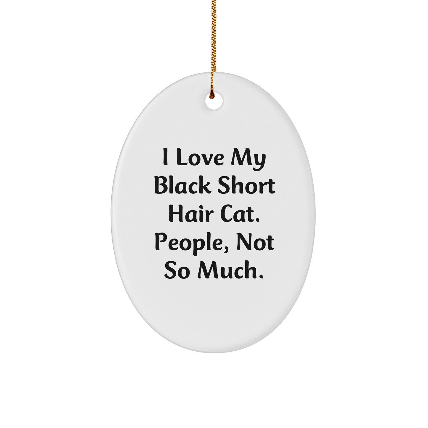 Funny Black Short Hair Cat Lover Gifts from Family for Christmas - 'I Love My Black Short Hair Cat. People, Not So Much.' Oval Ornament - Image 1