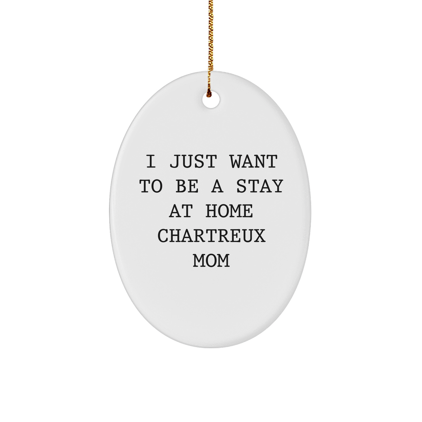 Chartreux Cat Mom Oval Ornament Gifts from Family, Friends, or Coworkers to Chartreux Cat Lovers This Christmas, Funny Quote 'I Just Want To Be A Stay At Home Chartreux Mom' - Image 1