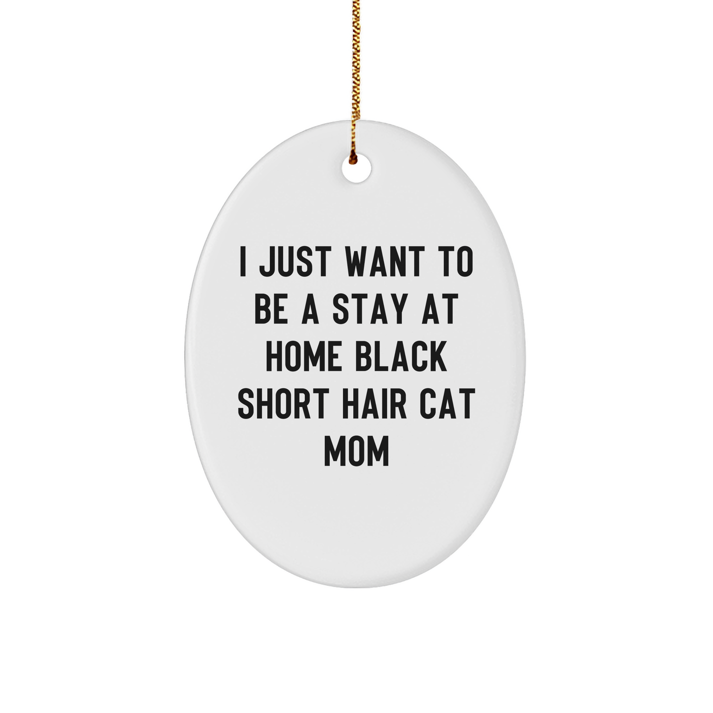 Gifts from Mom to I Just Want To Be A Stay At Home Black Short Hair Cat Mom - Oval Ornament, Funny Quote, Christmas, Black Short Hair Cat Mom, Black Short Hair Cat Lover - Image 1
