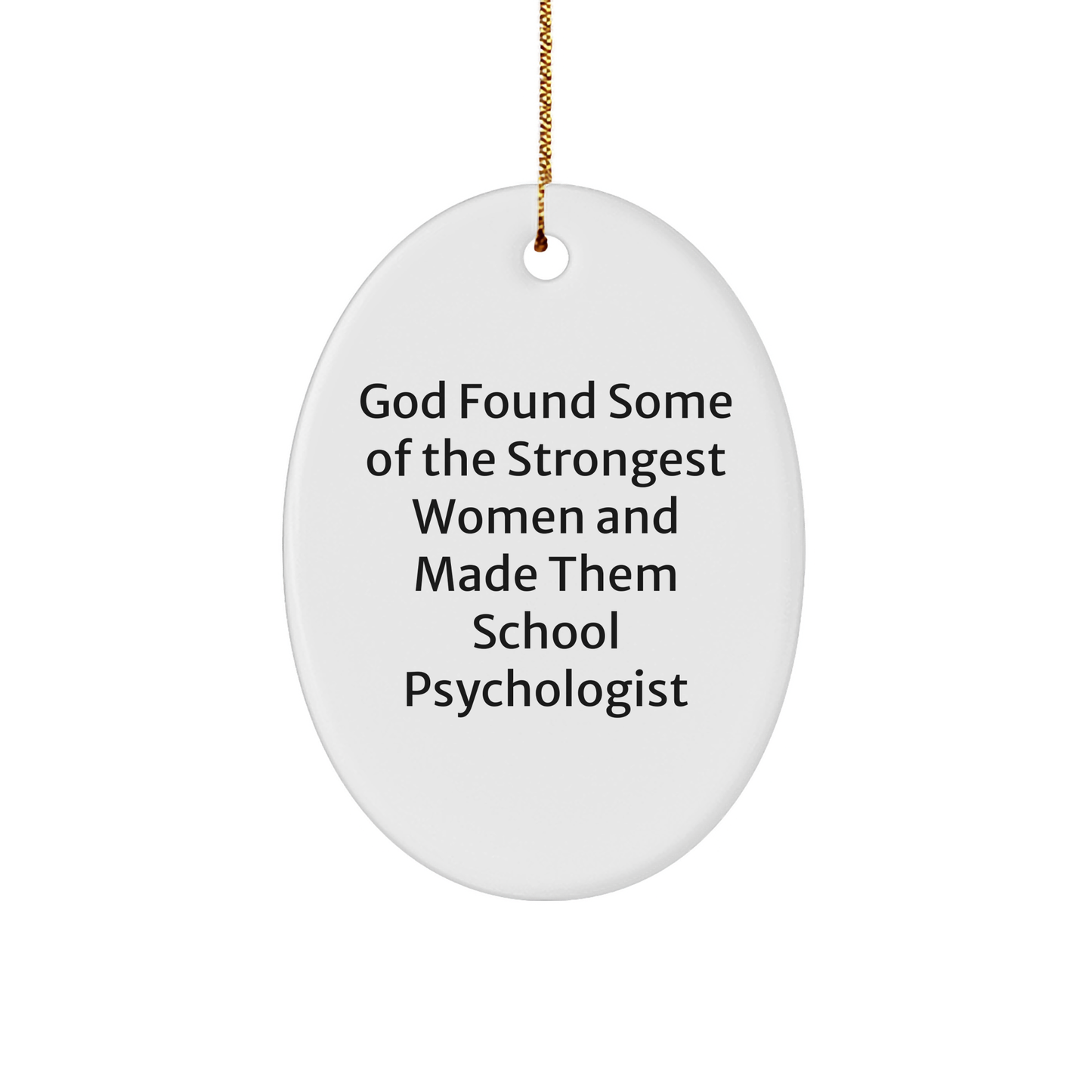 Funny School Psychologist Gifts from Women to School Psychologists - Oval Ornament with Quote 'God Found Some Of The Strongest Women And Made Them School Psychologists' for Christmas - Image 1