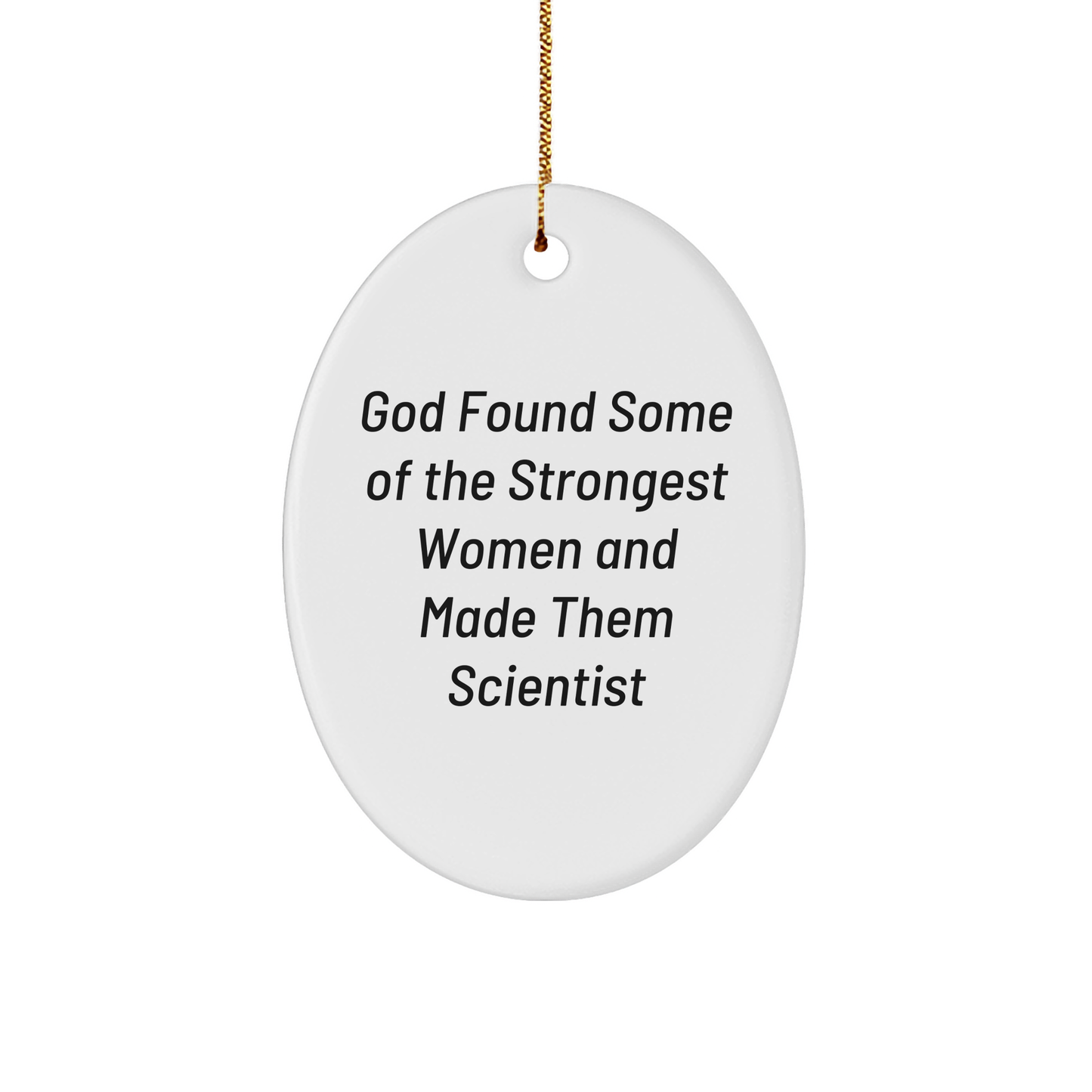 Scientist Gifts, Funny Oval Ornament for Christmas, 'God Found Some Of The Strongest Women And Made Them Scientist' Quote for Men, Women, or Friends from Family - Image 1