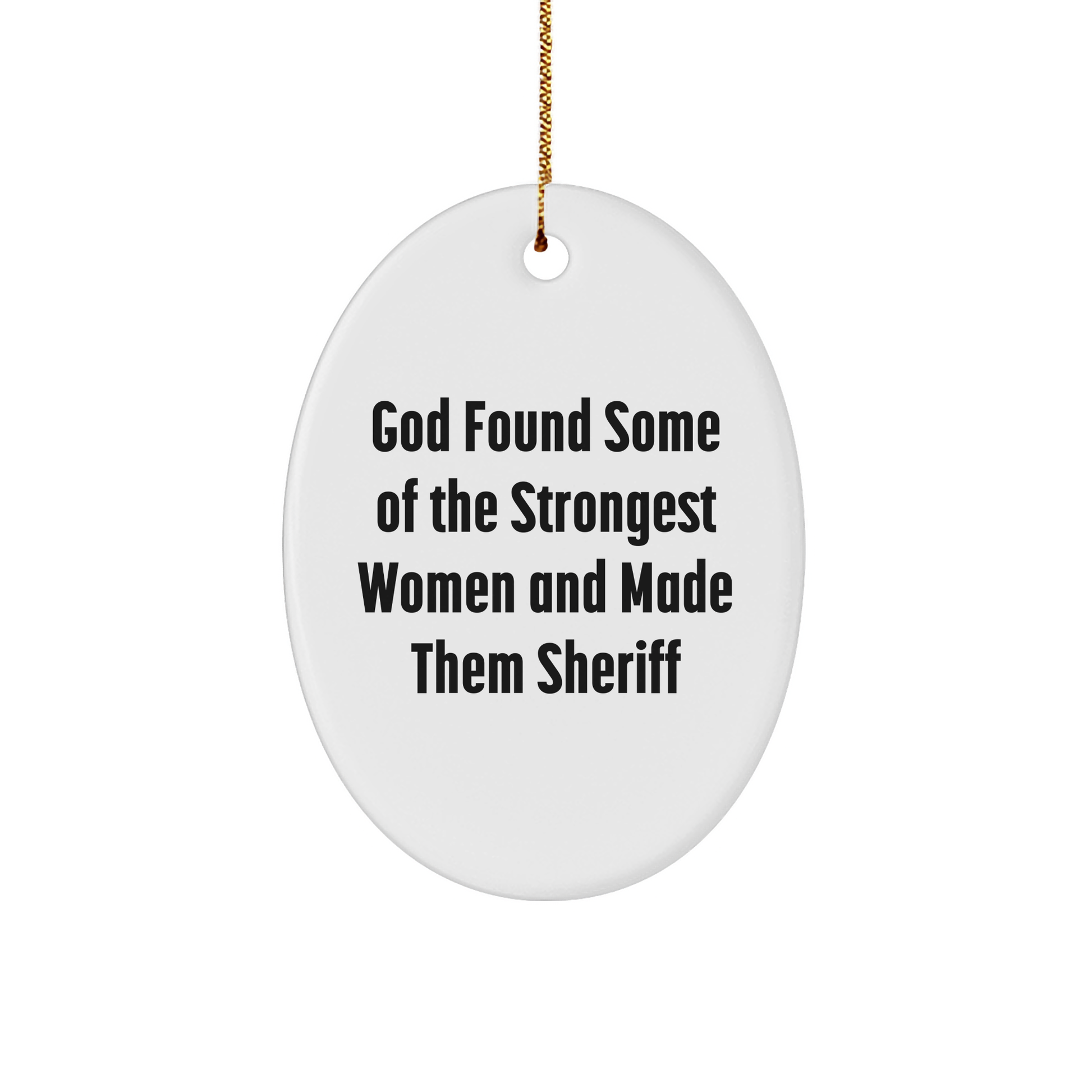 Funny Sheriff Gifts for Women - Oval Ornament with Inspirational Quote 'God Found Some Of The Strongest Women And Made Them Sheriff' - Christmas Unique Gifts from Friends and Family - Image 1