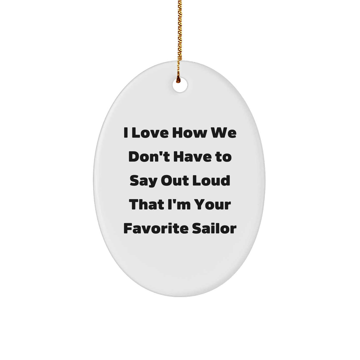Sailor Gifts from Friends, Funny Oval Ornament I Love How We Don't Have To Say Out Loud That I'm Your Favorite Sailor, Christmas Unique Gifts for Men - Image 1