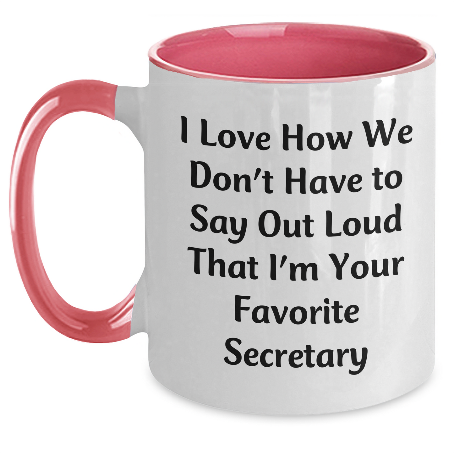 Funny Secretary Gifts from Friends - I Love How We Don't Have To Say Out Loud That I'm Your Favorite Secretary - Two Tone Coffee Mug for Secretary's Mother's Day Unique Gifts - Main