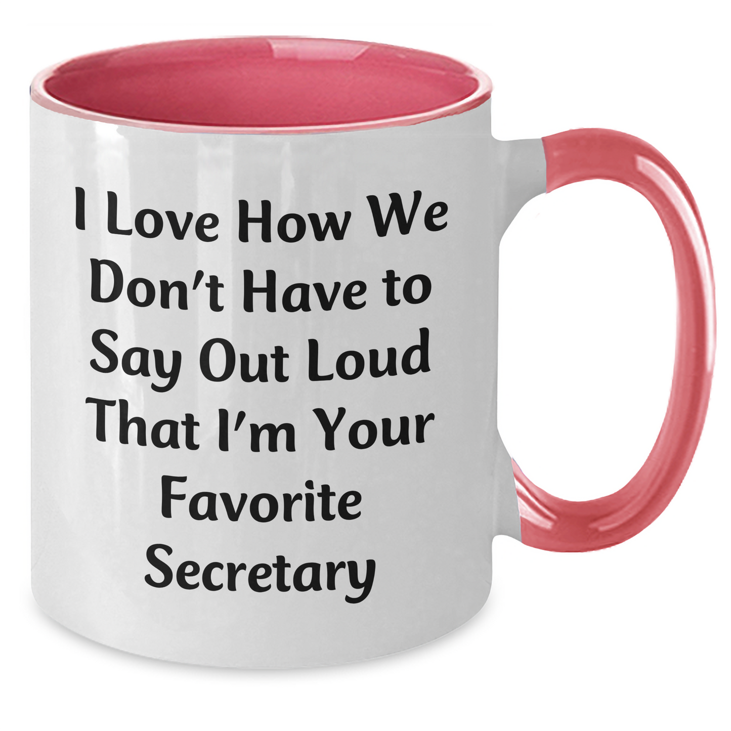 Funny Secretary Gifts from Friends - I Love How We Don't Have To Say Out Loud That I'm Your Favorite Secretary - Two Tone Coffee Mug for Secretary's Mother's Day Unique Gifts - Additional