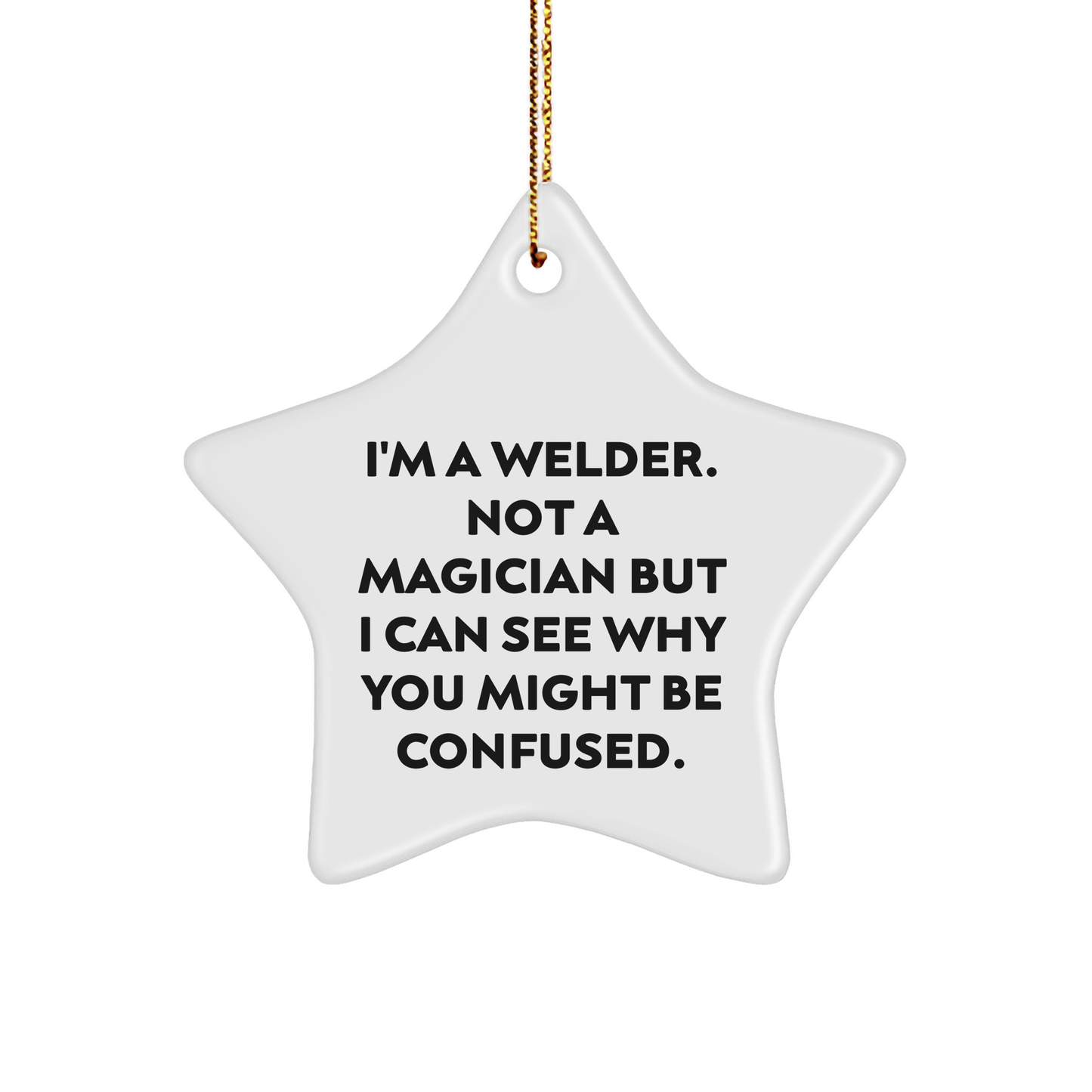 'Tis the Season for Welders! Funny Star Ornament Gifts from Friends for Christmas, 'I'm A Welder. Not A Magician But I Can See Why You Might Be Confused.' - Image 1