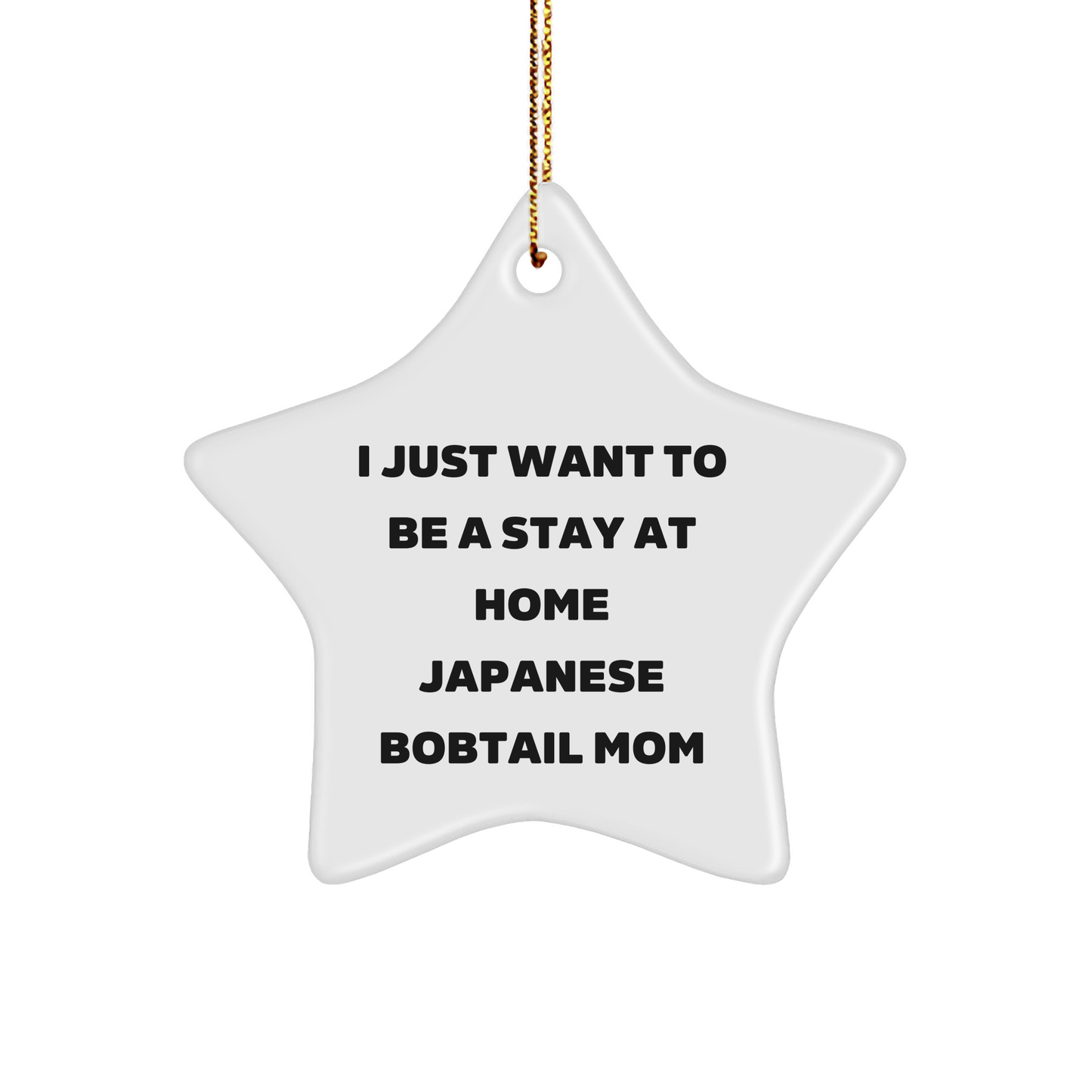 Gifts from Japanese Bobtail Cat Lovers, Japanese Bobtail Cat Mom, Star Ornament for Christmas, I Just Want To Be A Stay At Home Japanese Bobtail Mom - Image 1