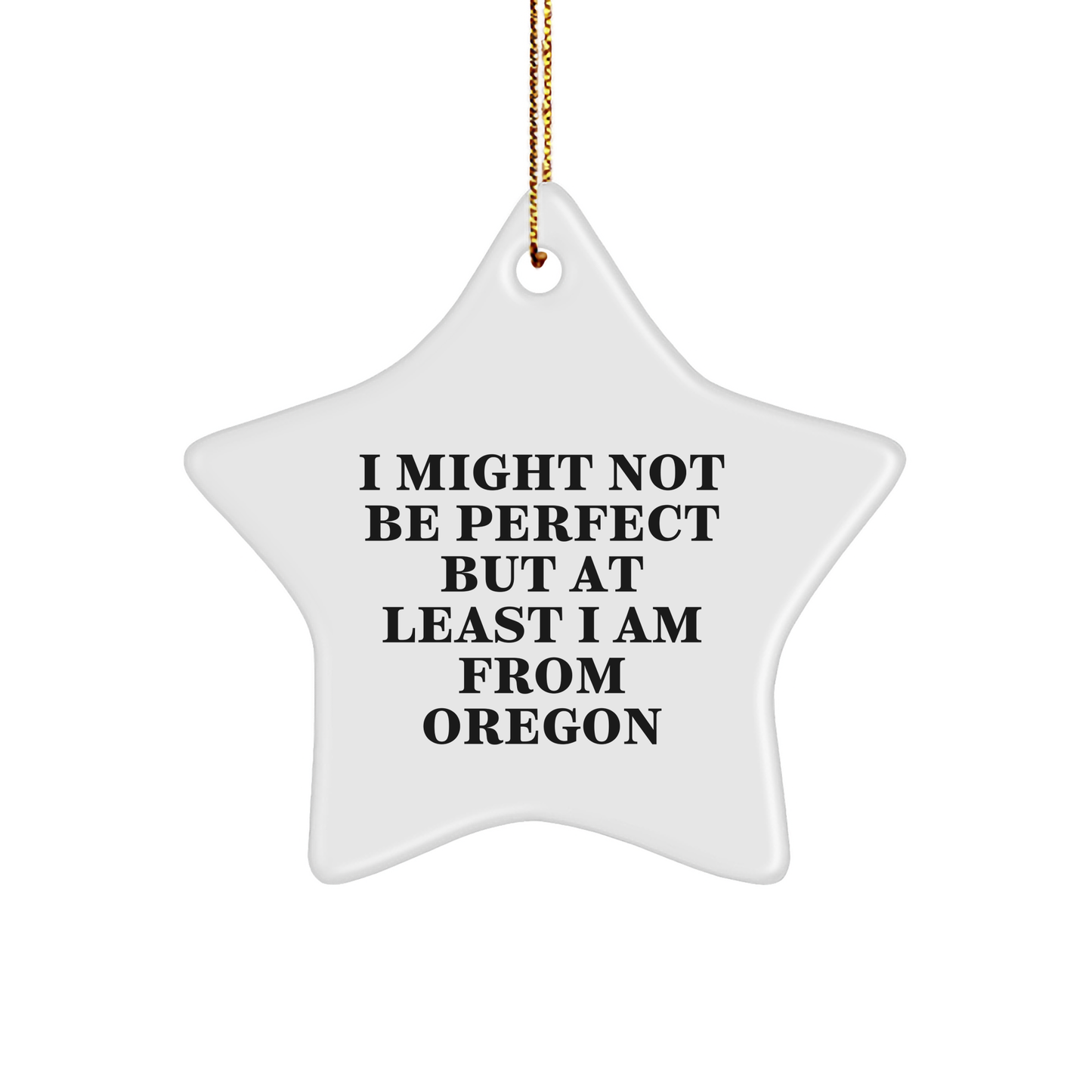 Funny Oregon Gifts - Star Ornament for Men, Women, Friends, Family, 'I Might Not Be Perfect But At Least I Am From Oregon' Quote, Christmas Decor - Image 1