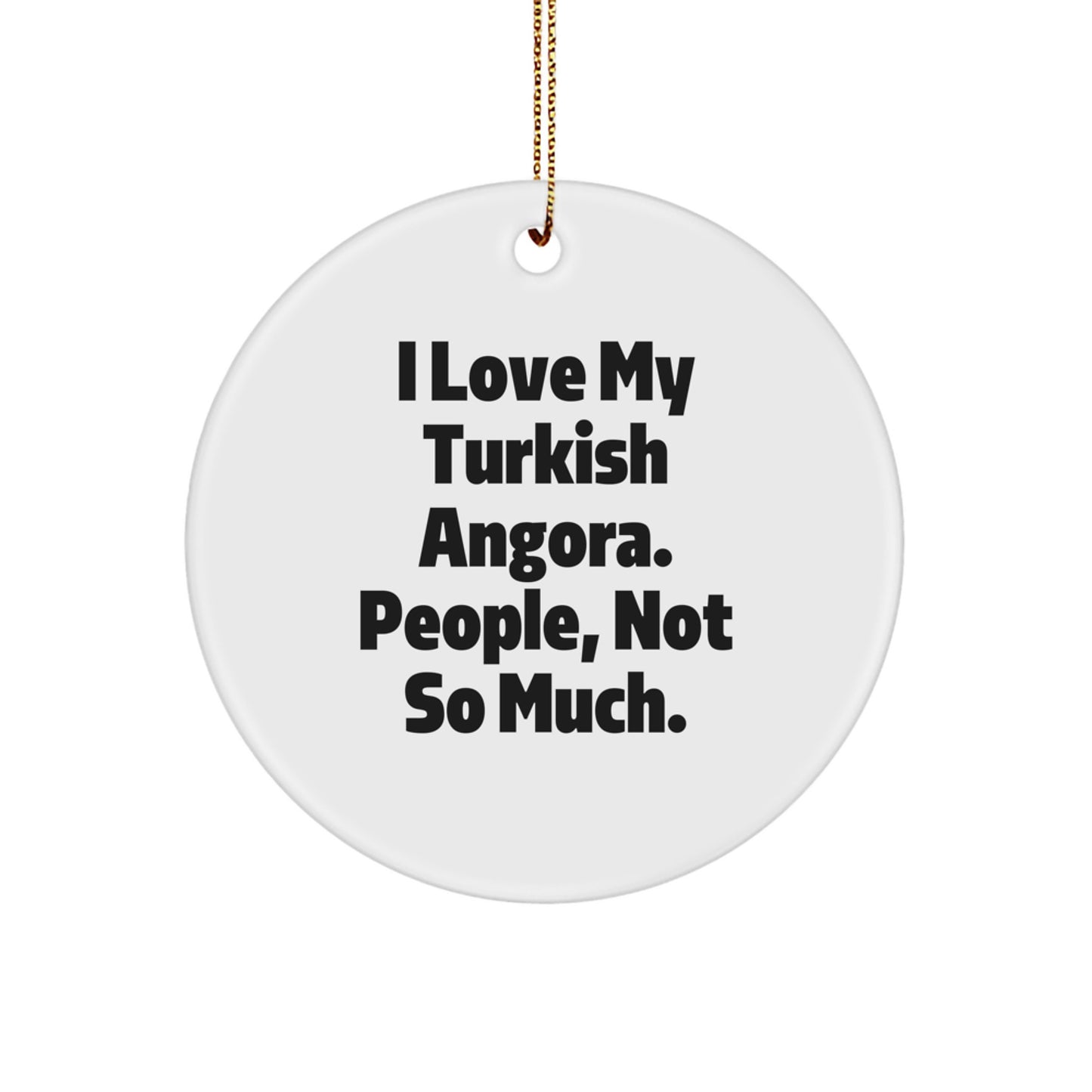 Turkish Angora Cat Gifts from Friends for a Sassy Christmas Ornament - I Love My Turkish Angora, People Not So Much! - Image 1