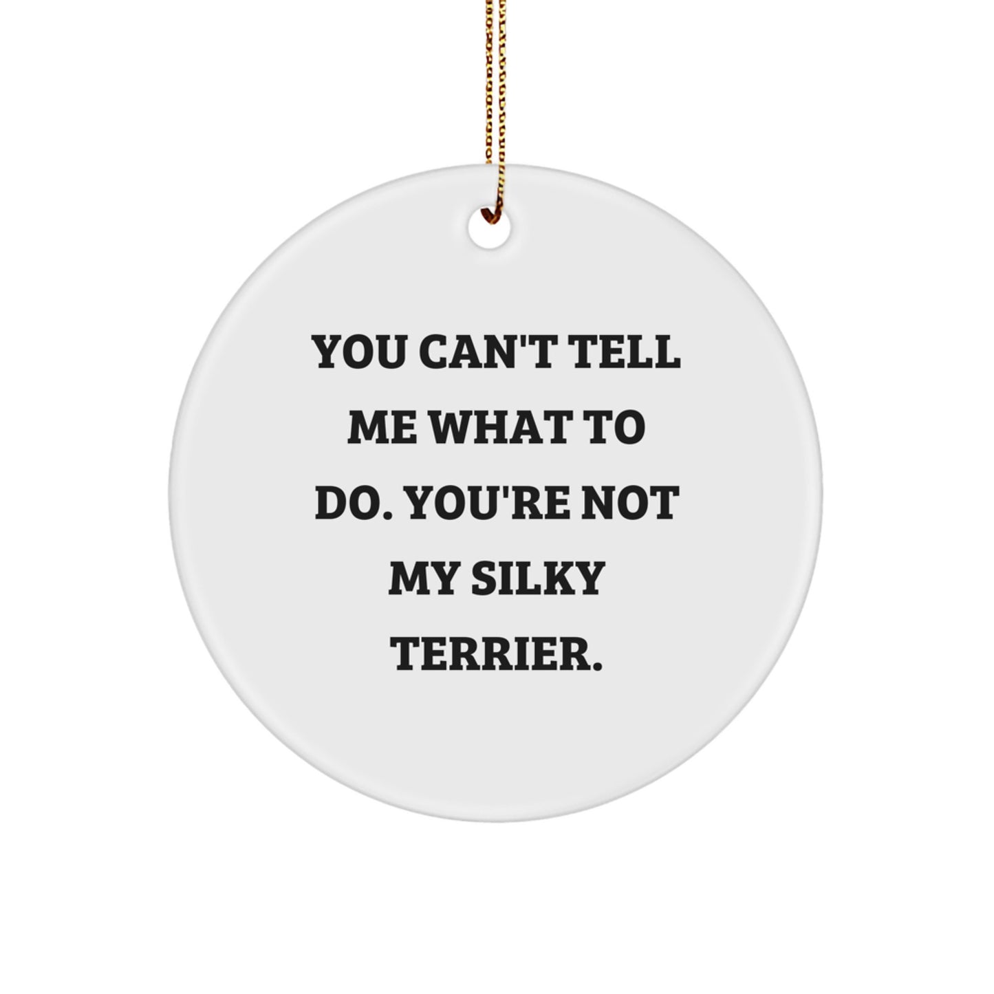 Funny Silky Terrier Dog Gifts for Christmas - 'You Can't Tell Me What To Do' Circle Ornament - Image 1
