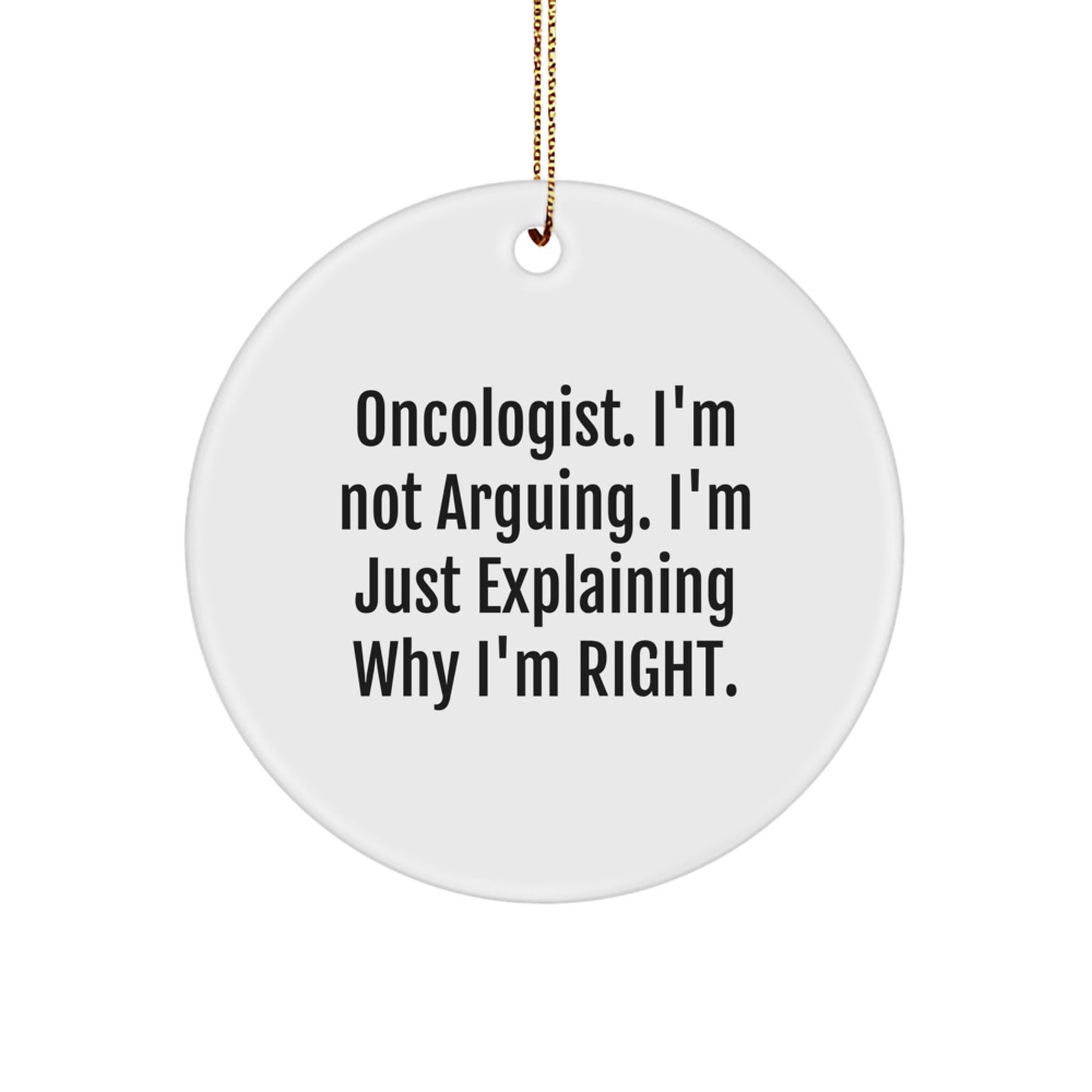 Funny Oncologist Gifts from Friends for Men, Unique Circle Ornament, Christmas Unique Gifts, 'I'm Not Arguing. I'm Just Explaining Why I'm Right.' - Image 1