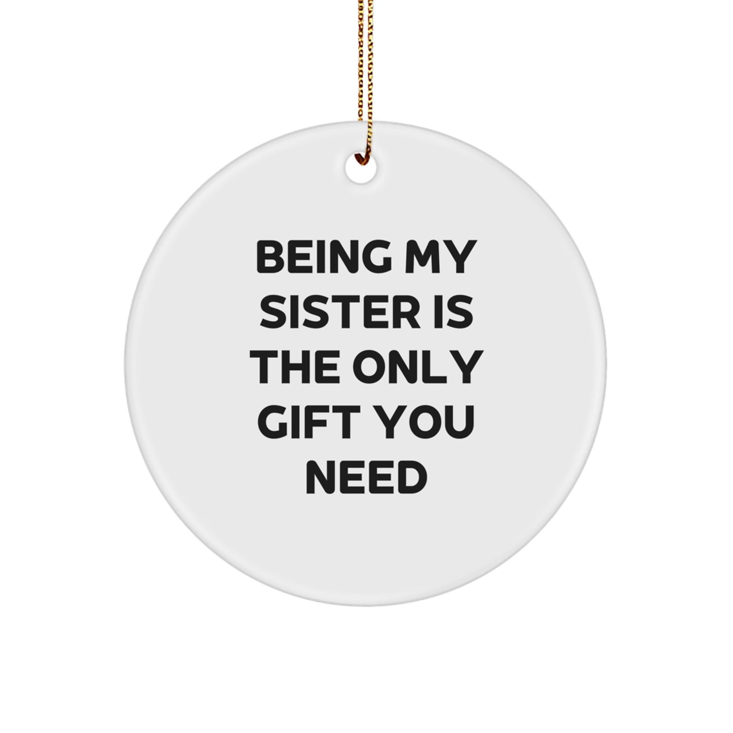 Funny Sister Gifts from Family for Sister - Unique Circle Ornament, Being My Sister Is The Only Gift You Need, Christmas Ornament for Women - Image 1