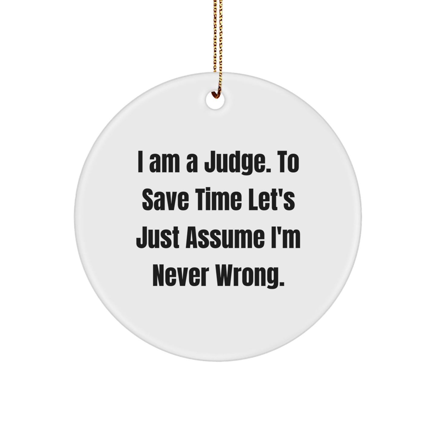 Funny Judge Gifts for Him, Unique Circle Ornament with 'I Am A Judge. To Save Time Let's Just Assume I'm Never Wrong.' Quote, Gifts from Men to Friends - Image 1