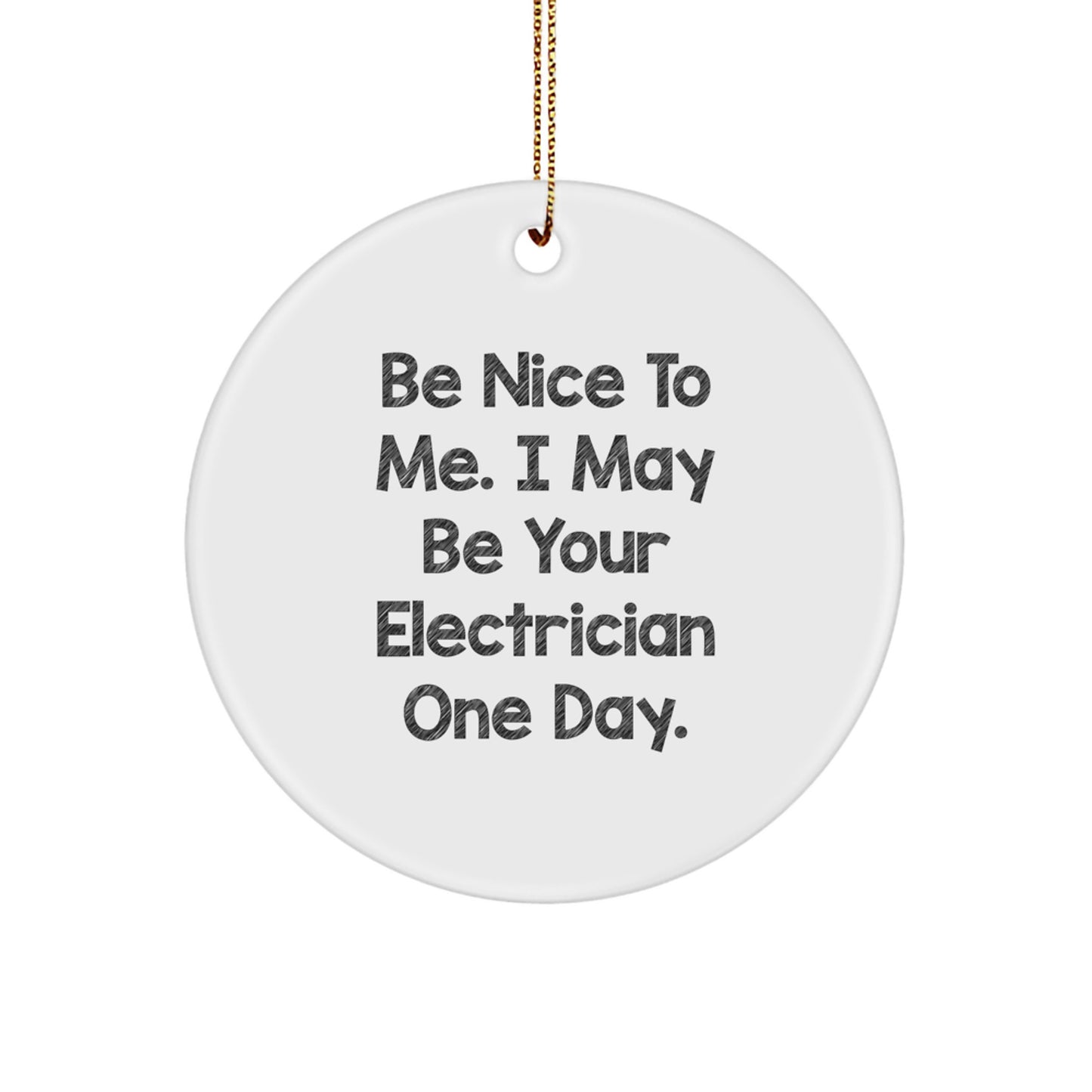 Funny Electrician Gifts from Friends for Electricians - Circle Ornament with Quote - Be Nice To Me I May Be Your Electrician One Day - Christmas Unique Gifts for Electrician - Image 1
