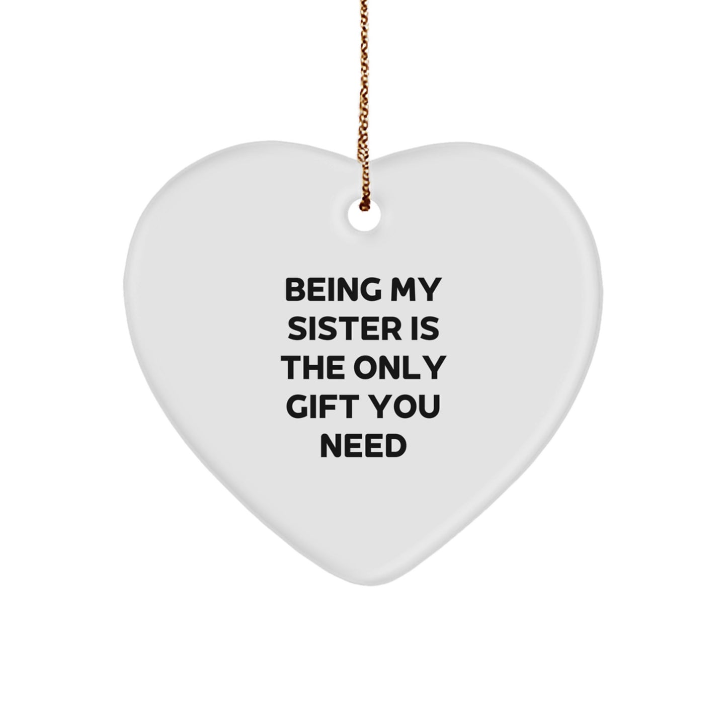 Funny Sister Gifts from Family - Heart Ornament Being My Sister Is The Only Gift You Need Idea for Christmas Unique Gifts - Image 1