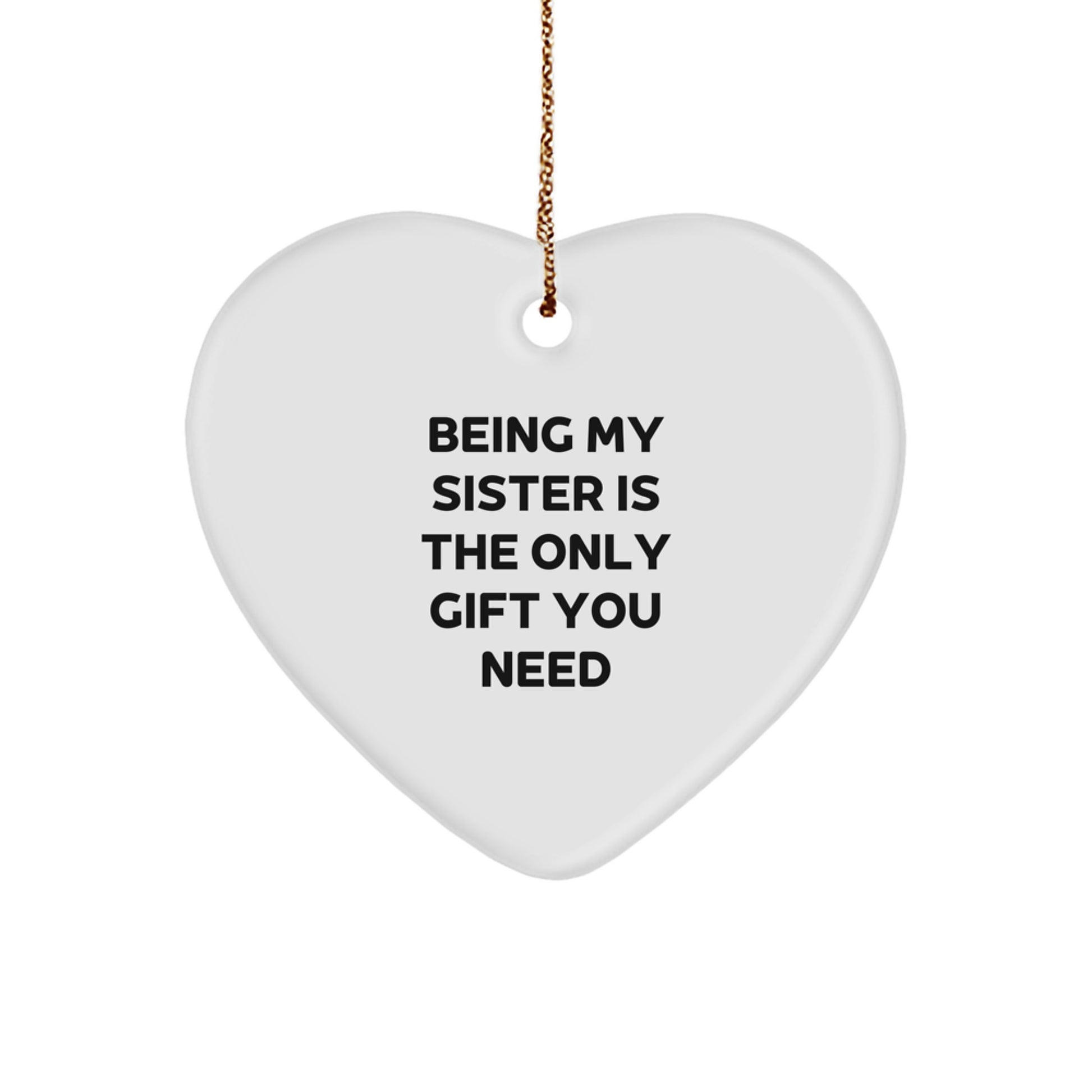 Funny Sister Gifts from Family - Heart Ornament Being My Sister Is The Only Gift You Need Idea for Christmas Unique Gifts - Image 1